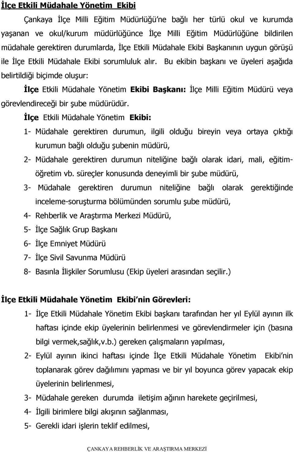 Bu ekibin başkanı ve üyeleri aşağıda belirtildiği biçimde oluşur: İlçe Etkili Müdahale Yönetim Ekibi Başkanı: İlçe Milli Eğitim Müdürü veya görevlendireceği bir şube müdürüdür.