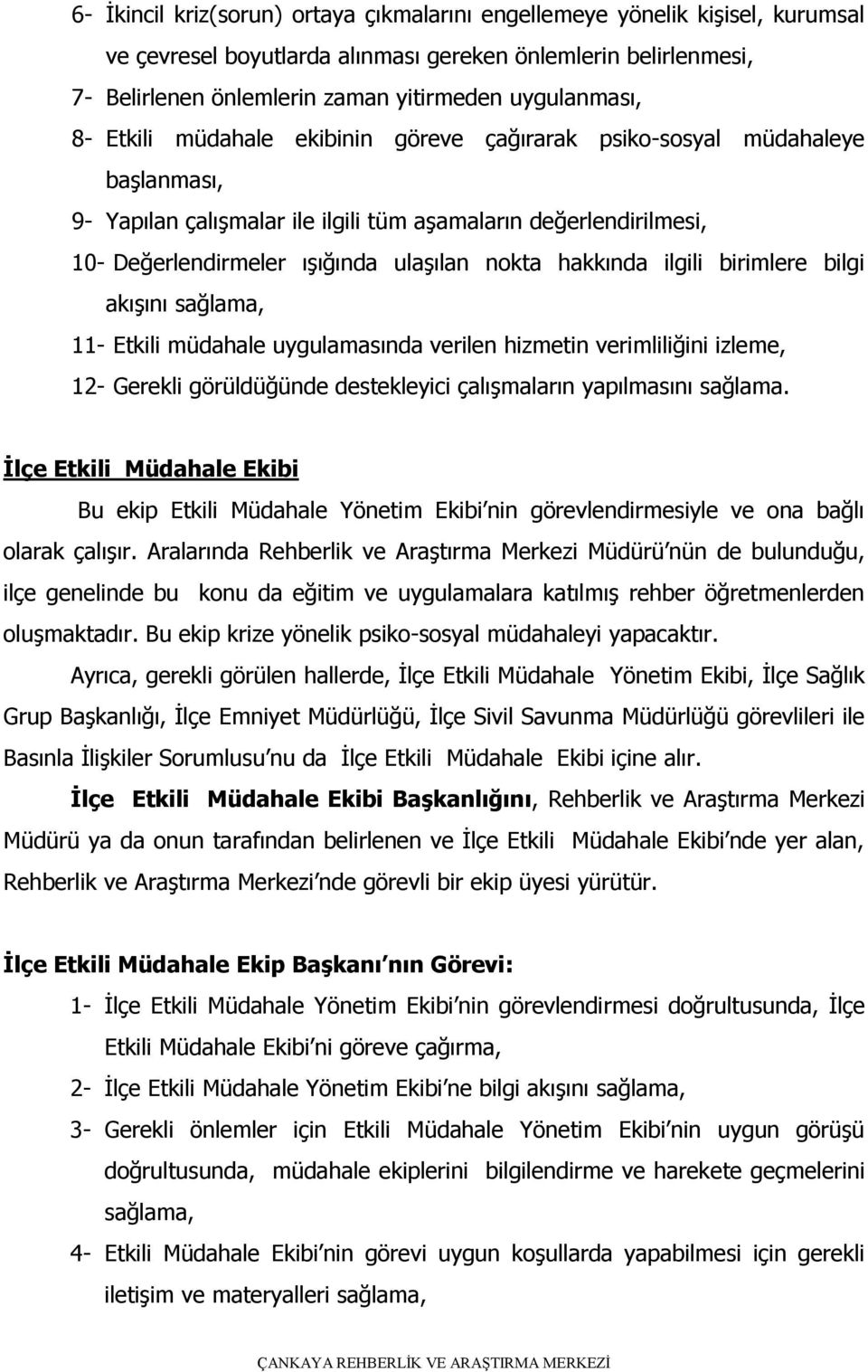 hakkında ilgili birimlere bilgi akışını sağlama, 11- Etkili müdahale uygulamasında verilen hizmetin verimliliğini izleme, 12- Gerekli görüldüğünde destekleyici çalışmaların yapılmasını sağlama.