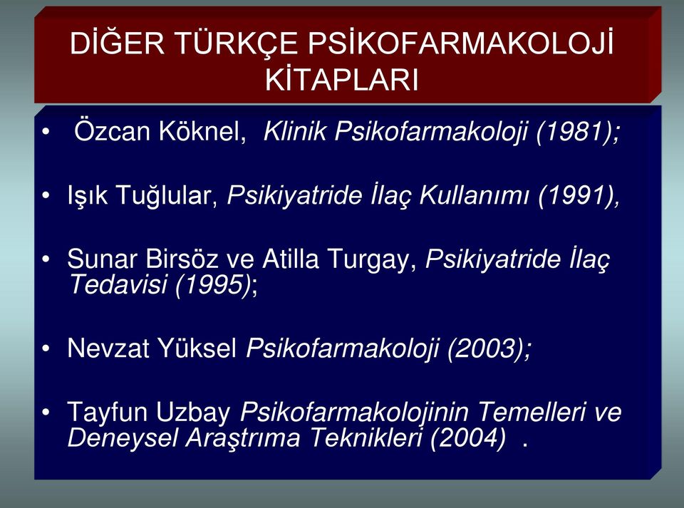 Turgay, Psikiyatride İlaç Tedavisi (1995); Nevzat Yüksel Psikofarmakoloji (2003);