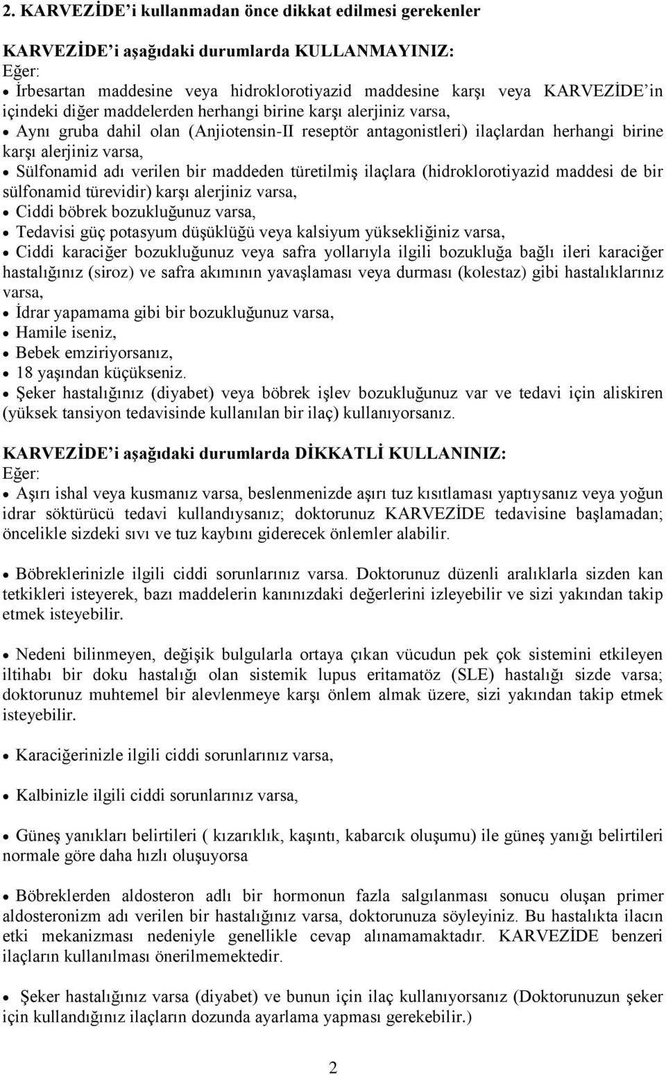 maddeden türetilmiş ilaçlara (hidroklorotiyazid maddesi de bir sülfonamid türevidir) karşı alerjiniz varsa, Ciddi böbrek bozukluğunuz varsa, Tedavisi güç potasyum düşüklüğü veya kalsiyum