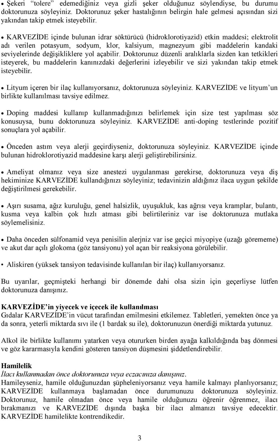 KARVEZİDE içinde bulunan idrar söktürücü (hidroklorotiyazid) etkin maddesi; elektrolit adı verilen potasyum, sodyum, klor, kalsiyum, magnezyum gibi maddelerin kandaki seviyelerinde değişikliklere yol