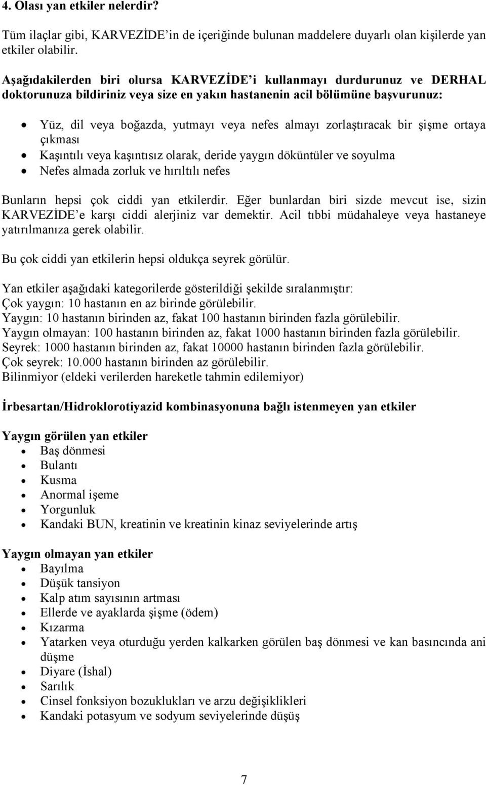 zorlaştıracak bir şişme ortaya çıkması Kaşıntılı veya kaşıntısız olarak, deride yaygın döküntüler ve soyulma Nefes almada zorluk ve hırıltılı nefes Bunların hepsi çok ciddi yan etkilerdir.