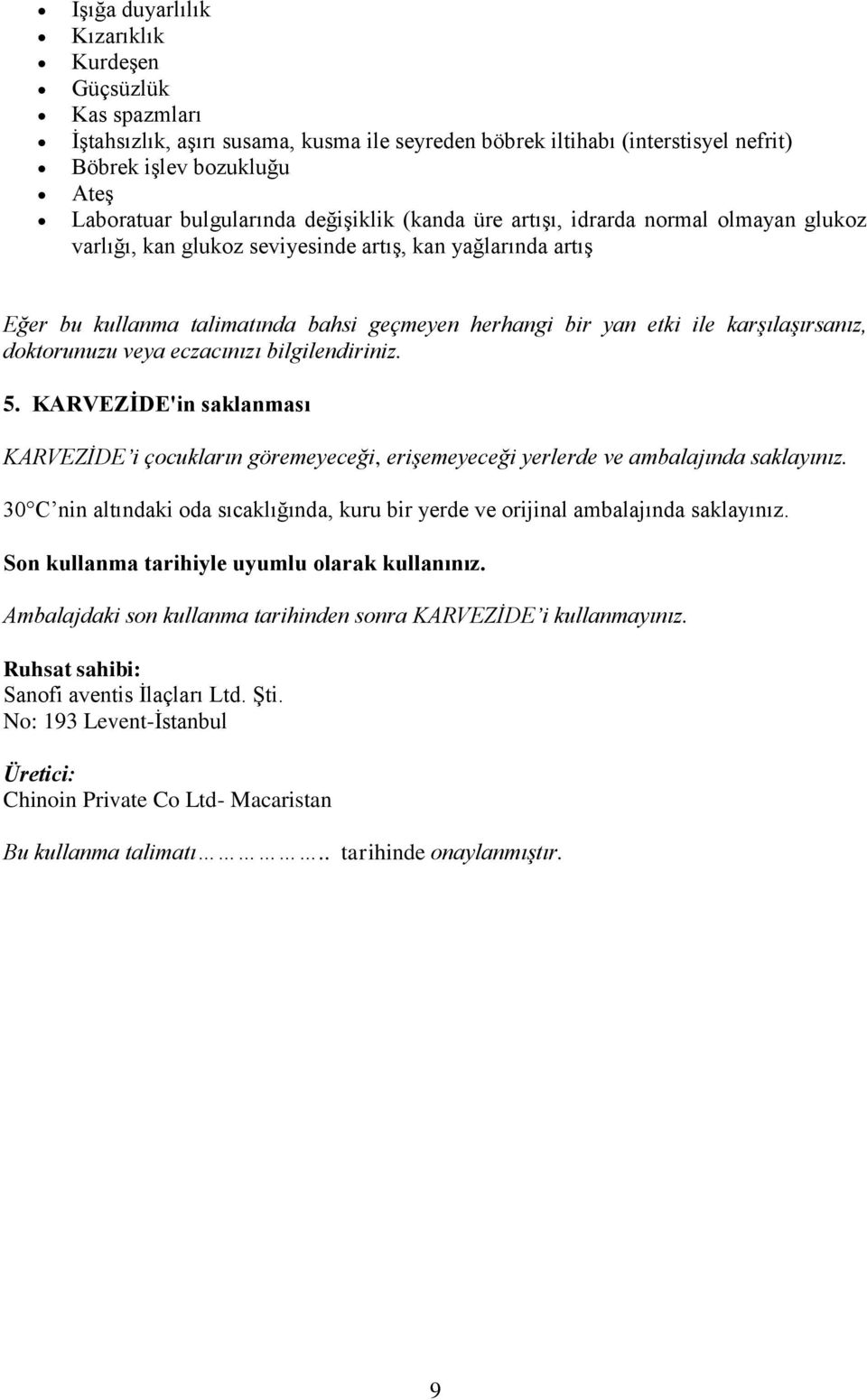 karşılaşırsanız, doktorunuzu veya eczacınızı bilgilendiriniz. 5. KARVEZİDE'in saklanması KARVEZİDE i çocukların göremeyeceği, erişemeyeceği yerlerde ve ambalajında saklayınız.