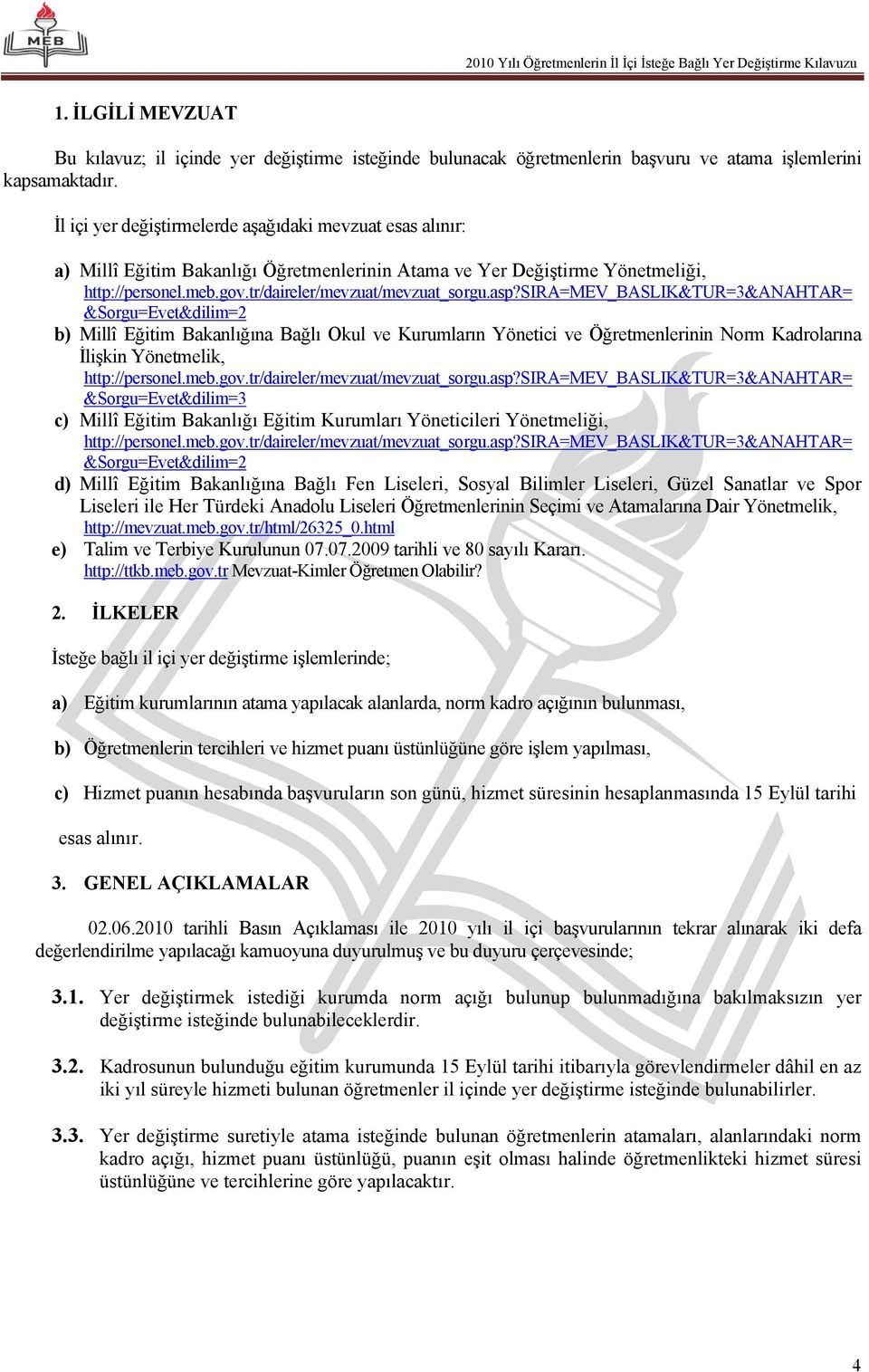 sira=mev_baslik&tur=3&anahtar= &Sorgu=Evet&dilim=2 b) Millî Eğitim Bakanlığına Bağlı Okul ve Kurumların Yönetici ve Öğretmenlerinin Norm Kadrolarına İlişkin Yönetmelik, http://personel.meb.gov.