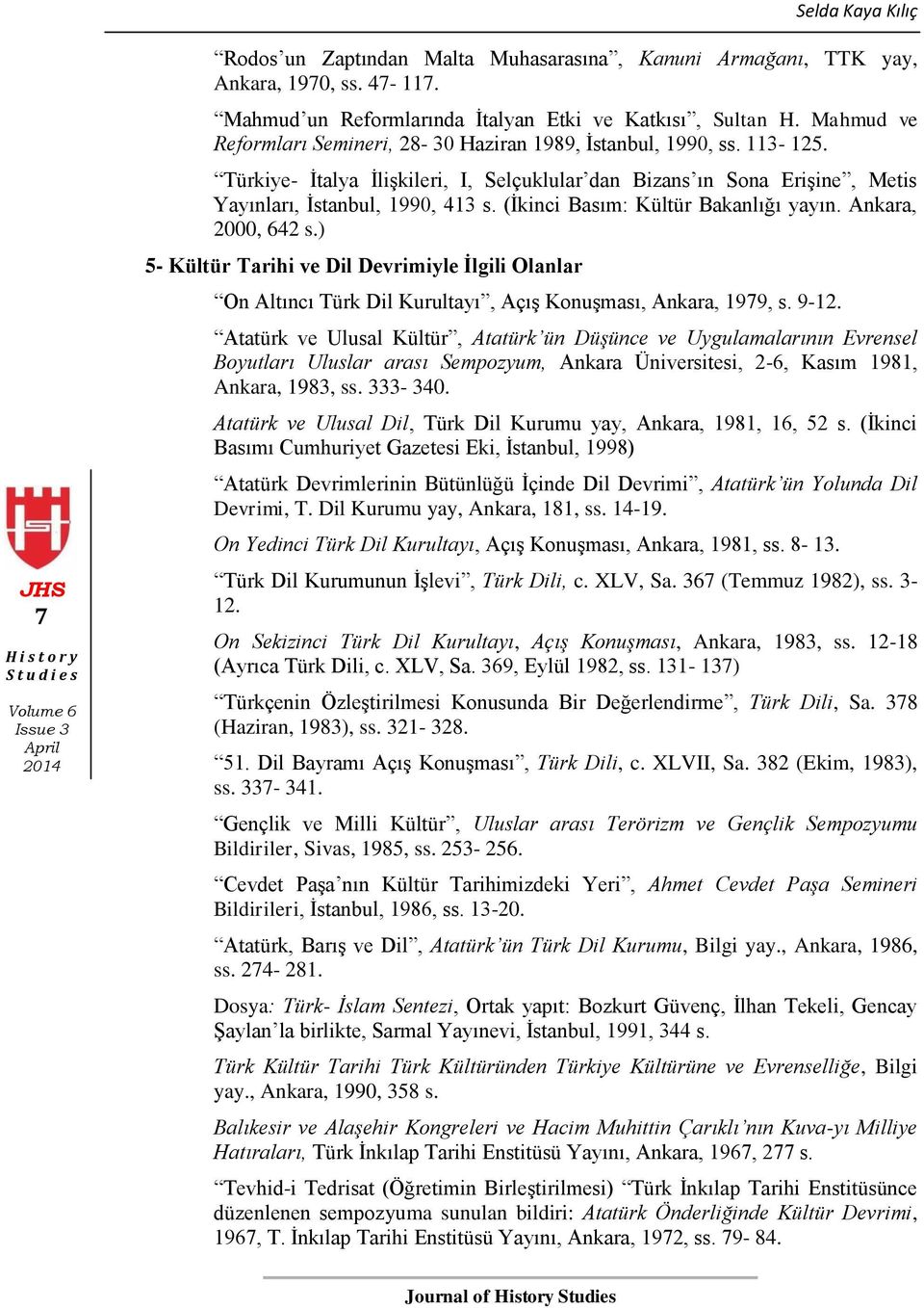 (İkinci Basım: Kültür Bakanlığı yayın. Ankara, 2000, 642 s.) 5- Kültür Tarihi ve Dil Devrimiyle İlgili Olanlar On Altıncı Türk Dil Kurultayı, Açış Konuşması, Ankara, 1979, s. 9-12.