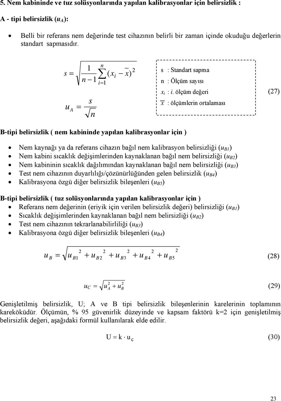 ölçüm değeri x : ölçümlerin ortalaması (27) B-tipi belirsizlik ( nem kabininde yapılan kalibrasyonlar için ) Nem kaynağı ya da referans cihazın bağıl nem kalibrasyon belirsizliği (u B1 ) Nem kabini