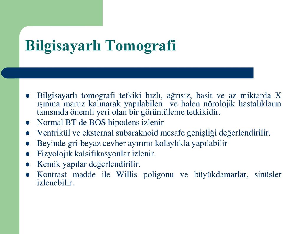 Normal BT de BOS hipodens izlenir Ventrikül ve eksternal subaraknoid mesafe genişliği değerlendirilir.