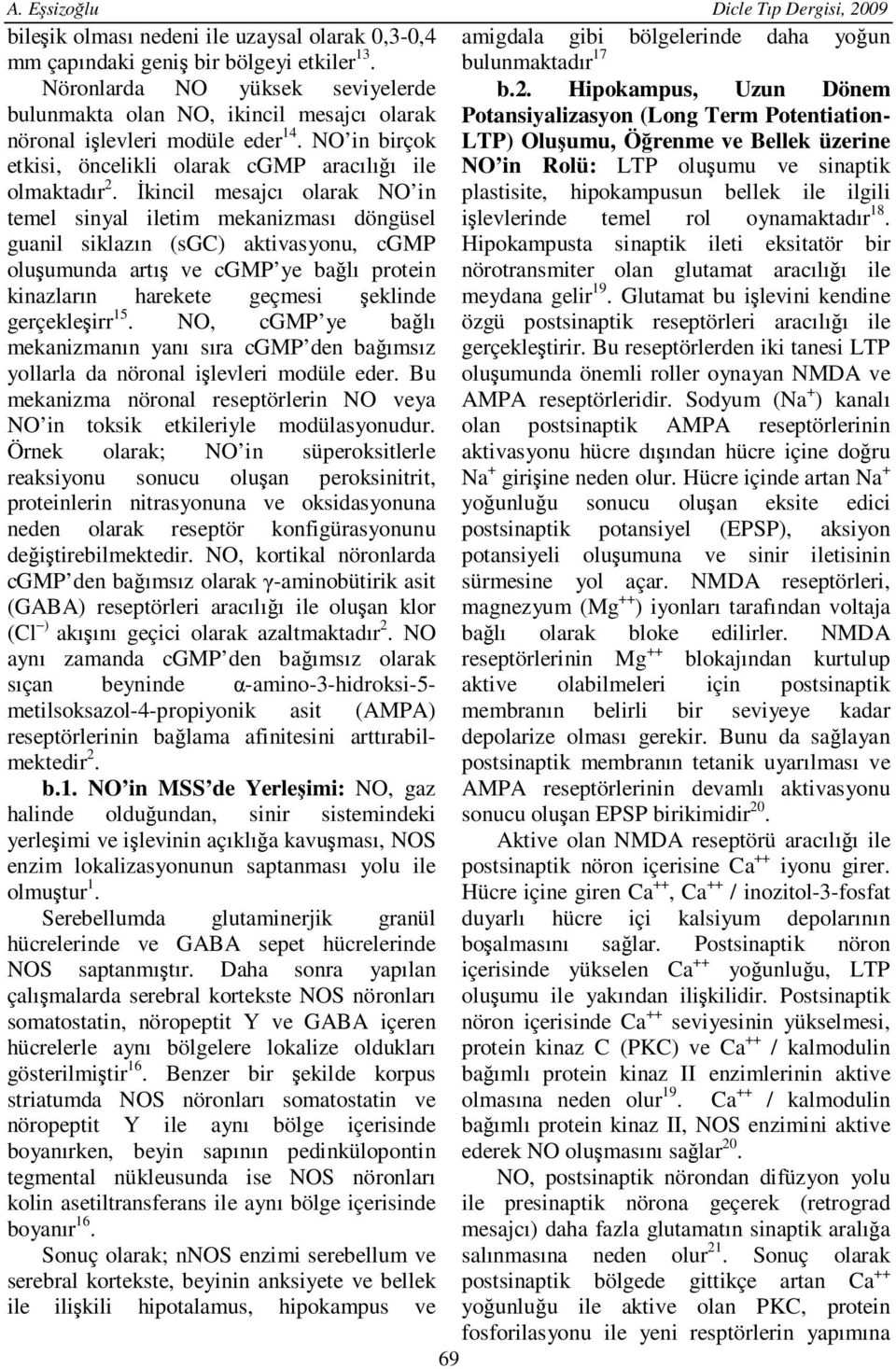 NO in birçok etkisi, öncelikli olarak cgmp aracılığı ile Potansiyalizasyon (Long Term Potentiation- LTP) Oluşumu, Öğrenme ve Bellek üzerine NO in Rolü: LTP oluşumu ve sinaptik olmaktadır 2.