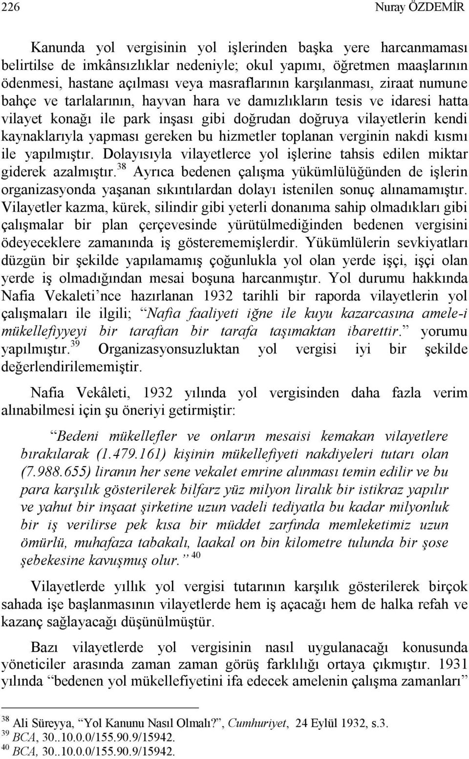 gereken bu hizmetler toplanan verginin nakdi kısmı ile yapılmıştır. Dolayısıyla vilayetlerce yol işlerine tahsis edilen miktar giderek azalmıştır.