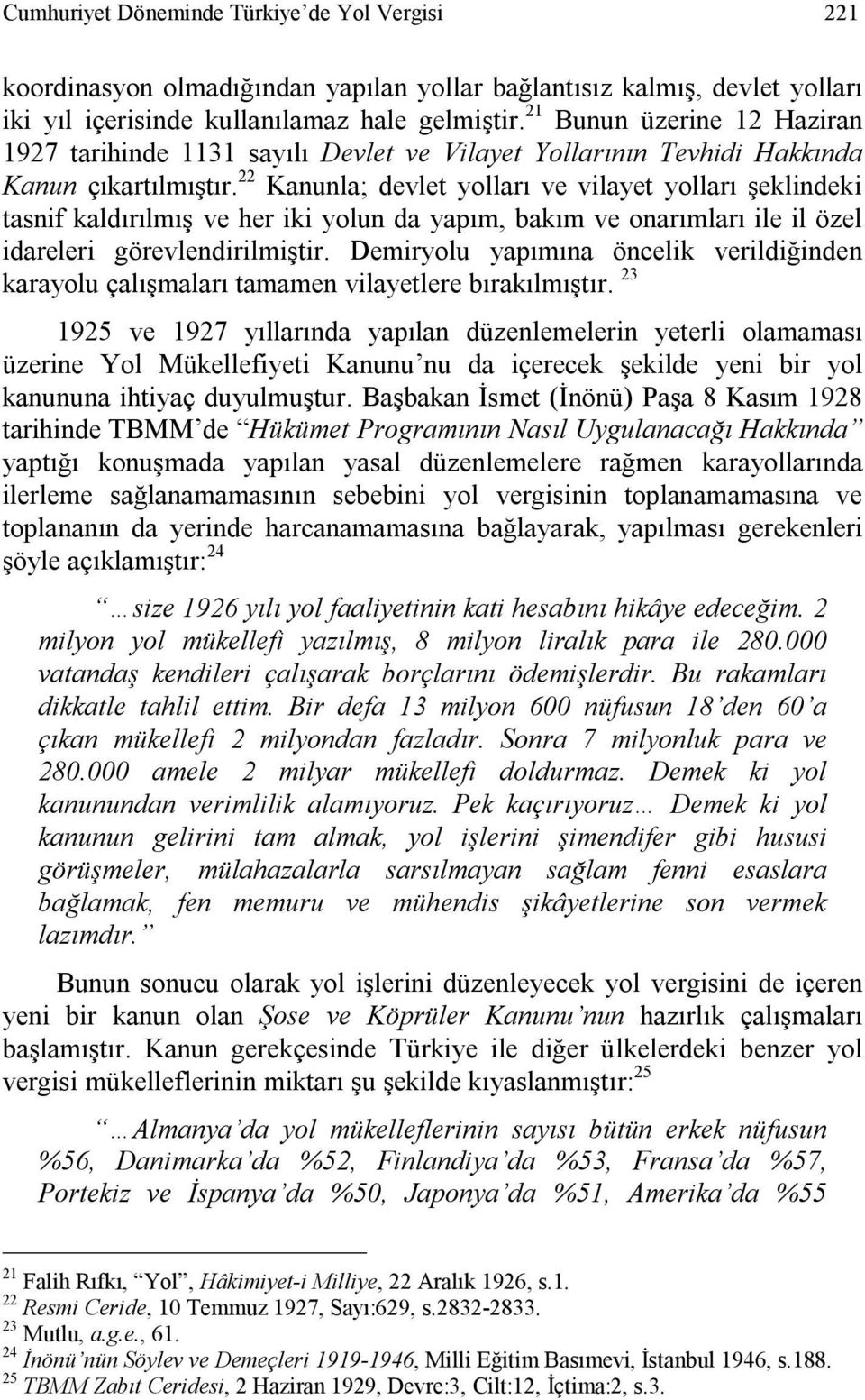 22 Kanunla; devlet yolları ve vilayet yolları şeklindeki tasnif kaldırılmış ve her iki yolun da yapım, bakım ve onarımları ile il özel idareleri görevlendirilmiştir.