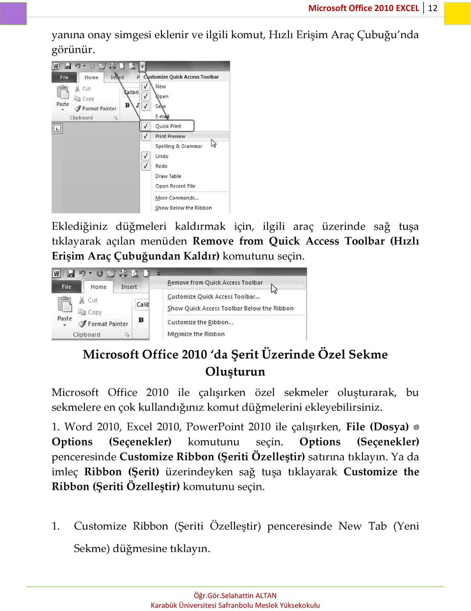 Microsoft Office 2010 da Şerit Üzerinde Özel Sekme Oluşturun Microsoft Office 2010 ile çalışırken özel sekmeler oluşturarak, bu sekmelere en çok kullandığınız komut düğmelerini ekleyebilirsiniz. 1.