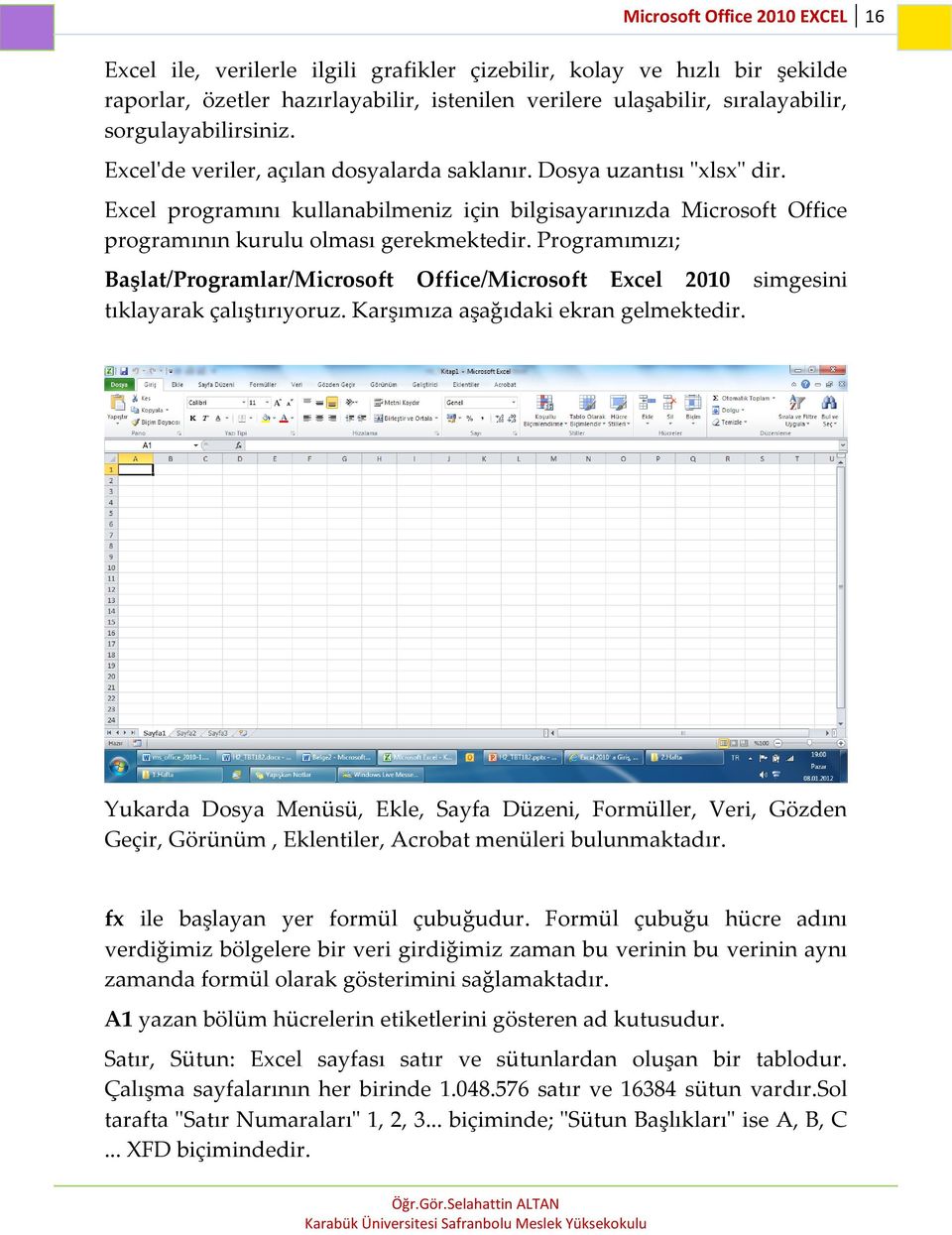 Excel programını kullanabilmeniz için bilgisayarınızda Microsoft Office programının kurulu olması gerekmektedir.