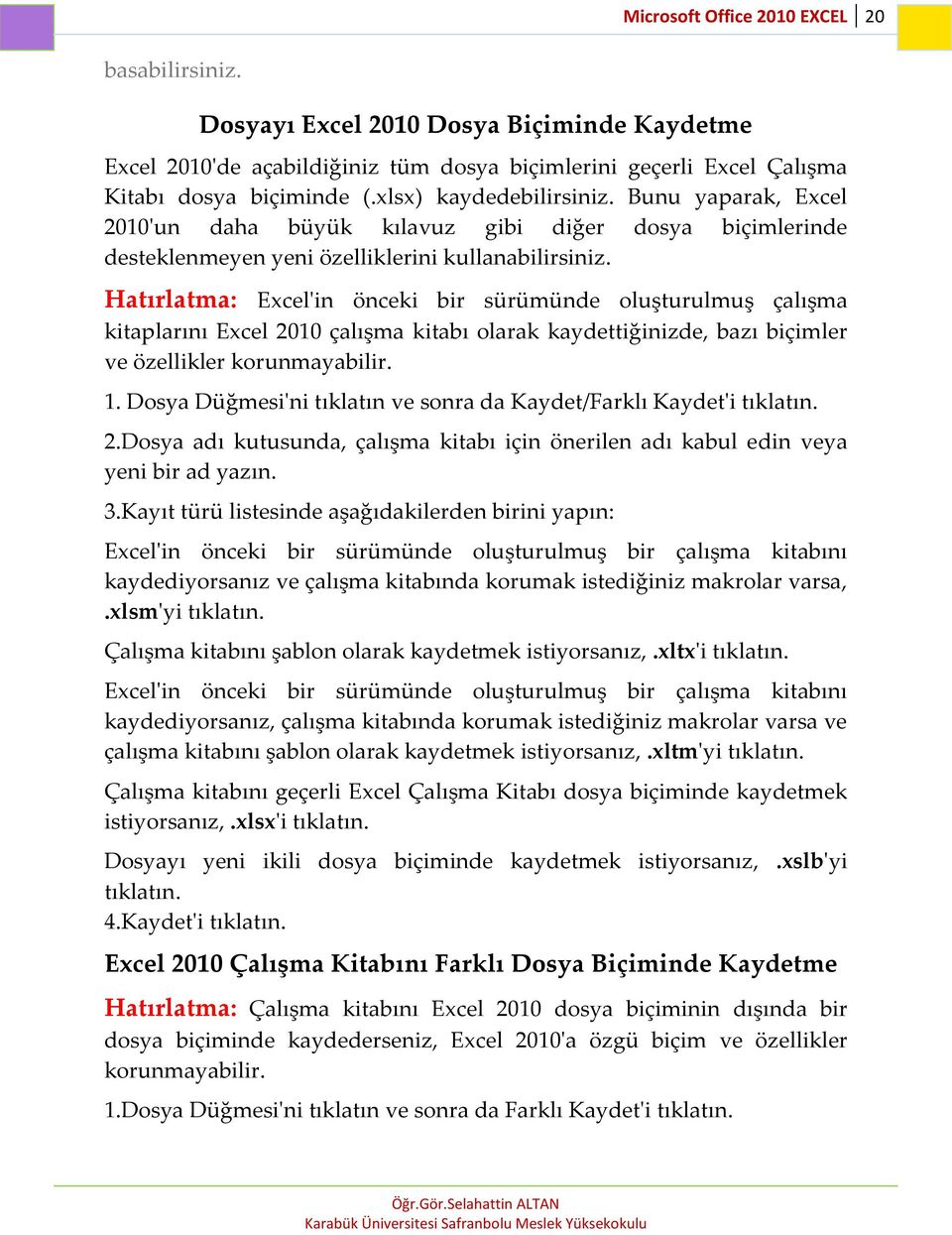 Hatırlatma: Excel'in önceki bir sürümünde oluşturulmuş çalışma kitaplarını Excel 2010 çalışma kitabı olarak kaydettiğinizde, bazı biçimler ve özellikler korunmayabilir. 1.