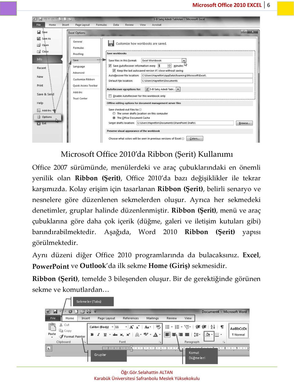 Ayrıca her sekmedeki denetimler, gruplar halinde düzenlenmiştir. Ribbon (Şerit), menü ve araç çubuklarına göre daha çok içerik (düğme, galeri ve iletişim kutuları gibi) barındırabilmektedir.