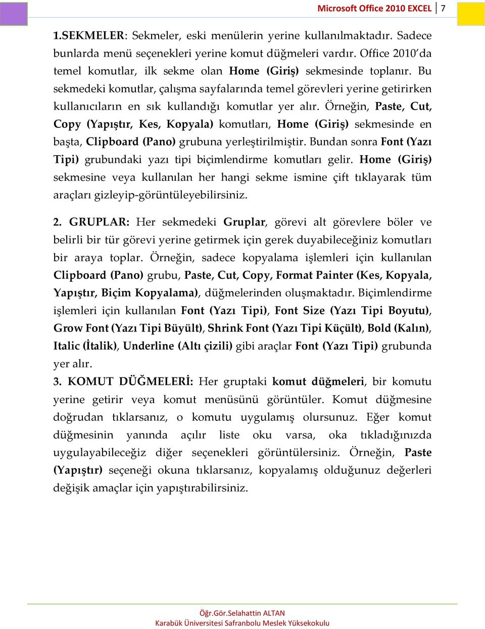 Bu sekmedeki komutlar, çalışma sayfalarında temel görevleri yerine getirirken kullanıcıların en sık kullandığı komutlar yer alır.