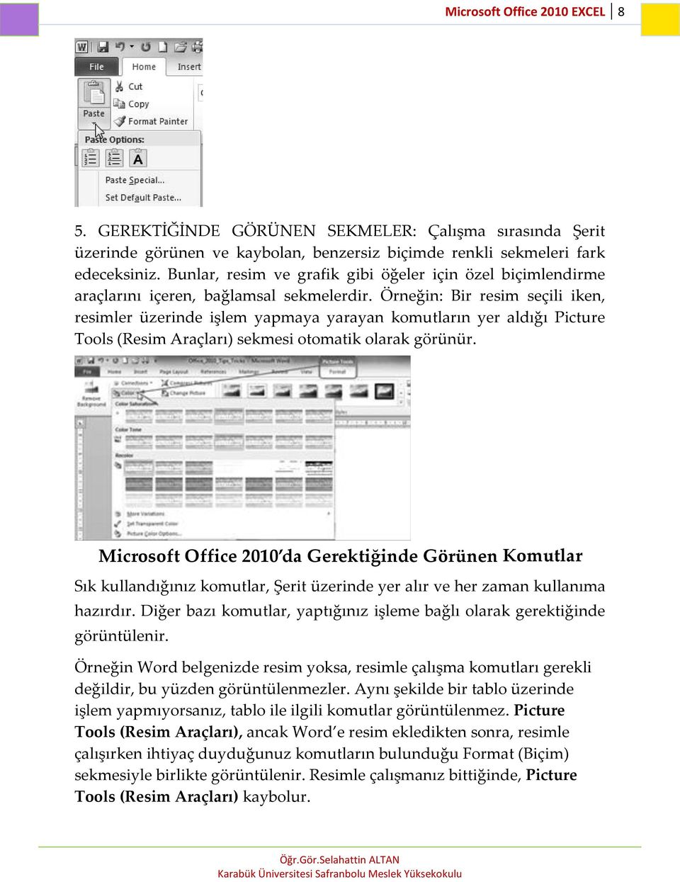 Örneğin: Bir resim seçili iken, resimler üzerinde işlem yapmaya yarayan komutların yer aldığı Picture Tools (Resim Araçları) sekmesi otomatik olarak görünür.