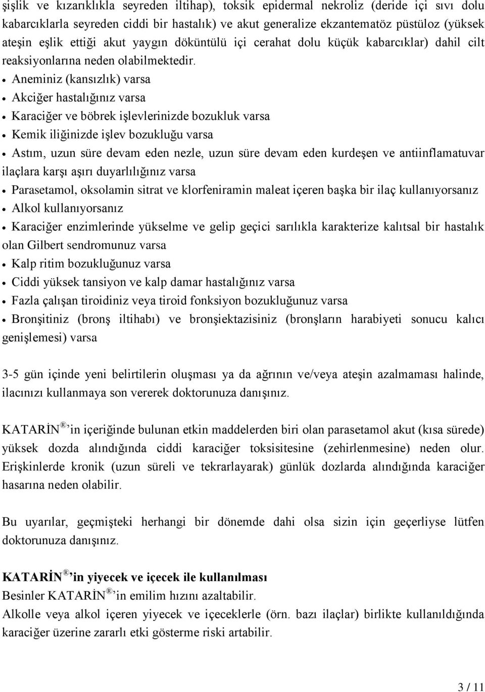 Aneminiz (kansızlık) varsa Akciğer hastalığınız varsa Karaciğer ve böbrek işlevlerinizde bozukluk varsa Kemik iliğinizde işlev bozukluğu varsa Astım, uzun süre devam eden nezle, uzun süre devam eden