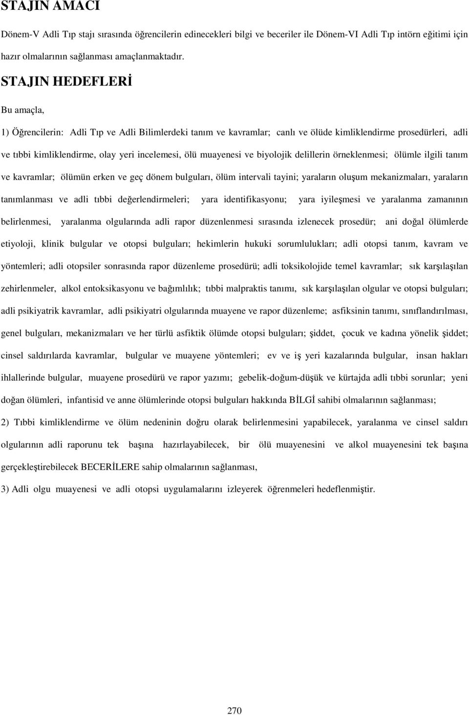 muayenesi ve biyolojik delillerin örneklenmesi; ölümle ilgili tanım ve kavramlar; ölümün erken ve geç dönem bulguları, ölüm intervali tayini; yaraların oluşum mekanizmaları, yaraların tanımlanması ve