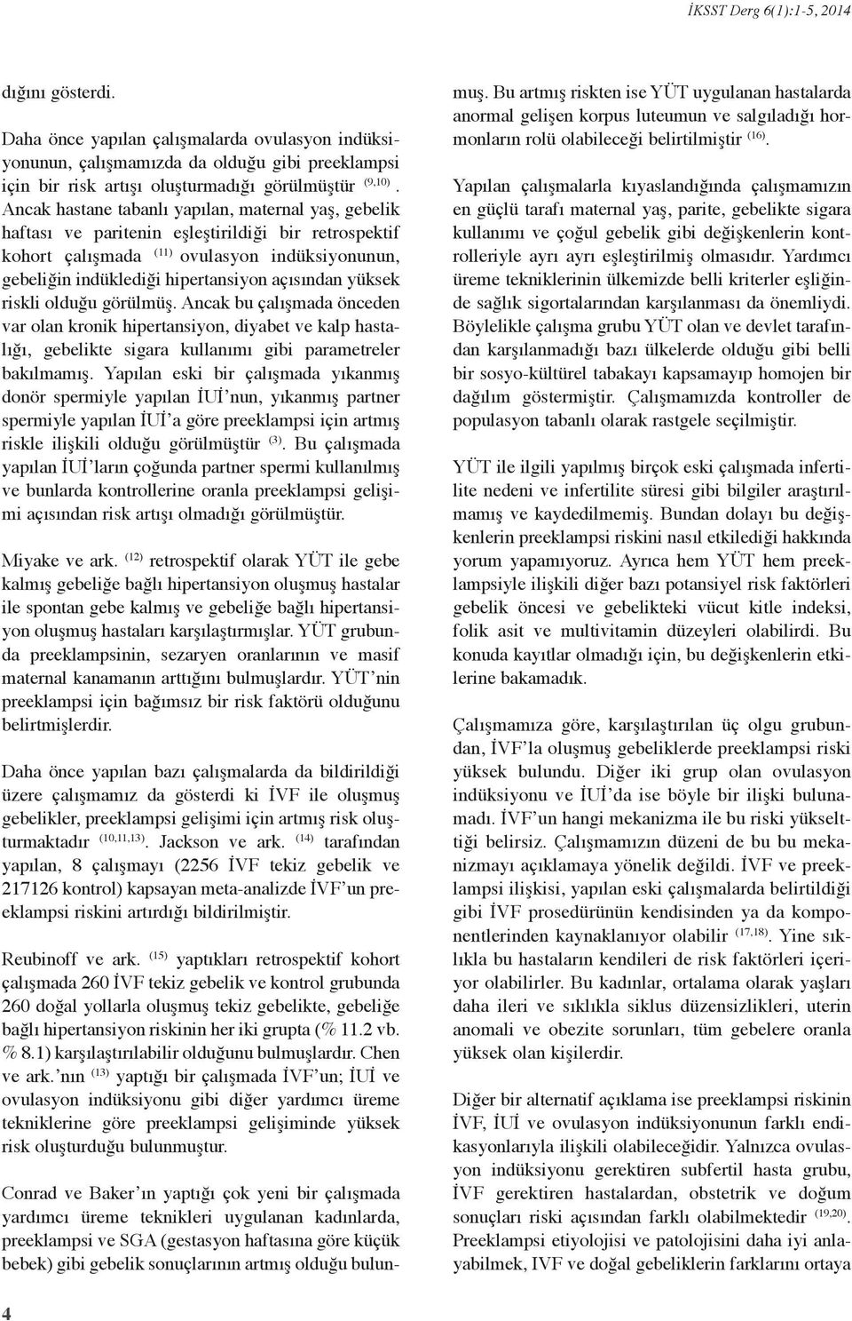 yüksek riskli olduğu görülmüş. Ancak bu çalışmada önceden var olan kronik hipertansiyon, diyabet ve kalp hastalığı, gebelikte sigara kullanımı gibi parametreler bakılmamış.