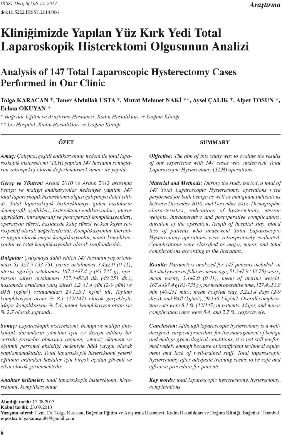 006 Araştırma Kliniğimizde Yapılan Yüz Kırk Yedi Total Laparoskopik Histerektomi Olgusunun Analizi Analysis of 147 Total Laparoscopic Hysterectomy Cases Performed in Our Clinic Tolga KARACAN *, Taner