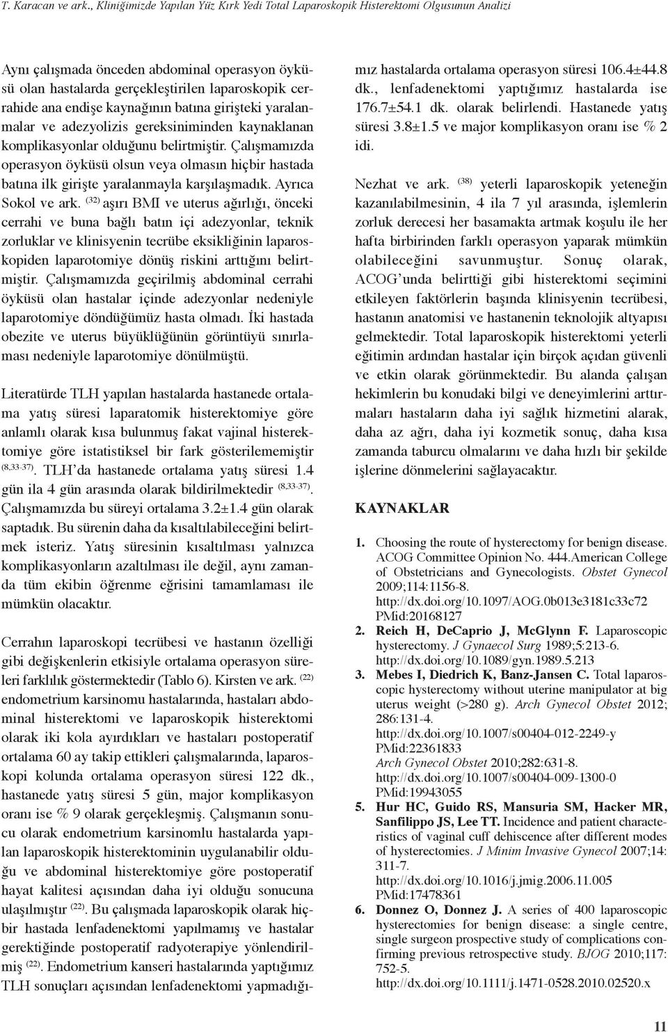 endişe kaynağının batına girişteki yaralanmalar ve adezyolizis gereksiniminden kaynaklanan komplikasyonlar olduğunu belirtmiştir.