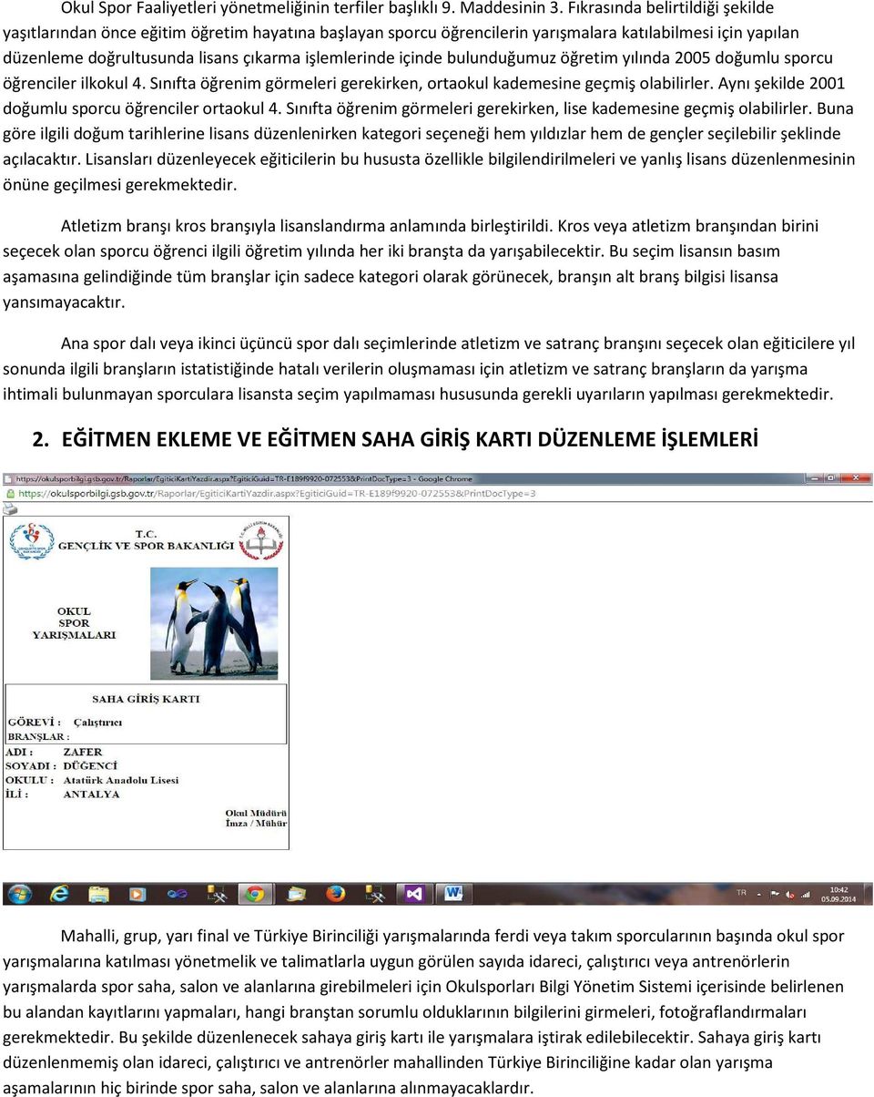 içinde bulunduğumuz öğretim yılında 2005 doğumlu sporcu öğrenciler ilkokul 4. Sınıfta öğrenim görmeleri gerekirken, ortaokul kademesine geçmiş olabilirler.