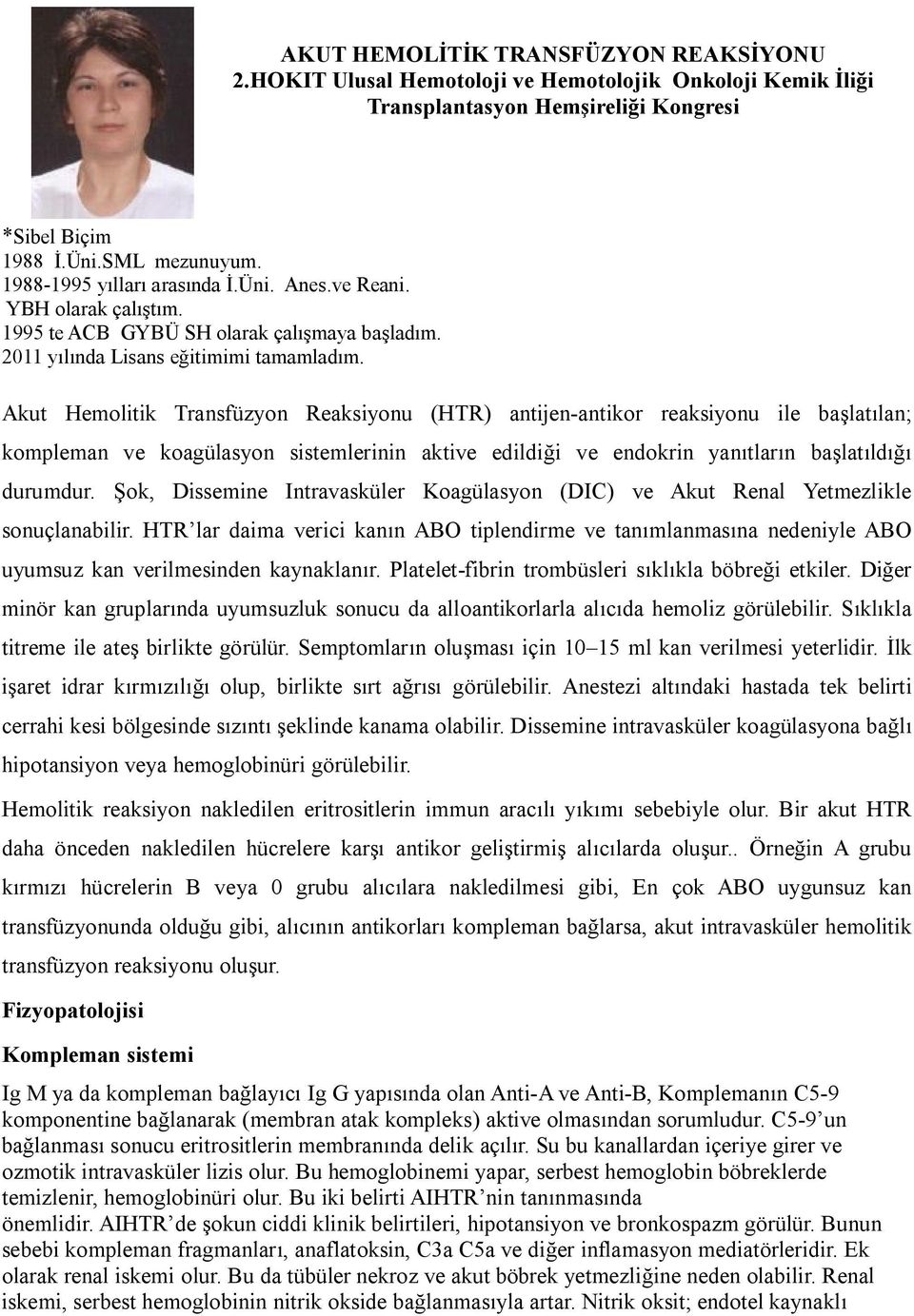 Akut Hemolitik Transfüzyon Reaksiyonu (HTR) antijen-antikor reaksiyonu ile başlatılan; kompleman ve koagülasyon sistemlerinin aktive edildiği ve endokrin yanıtların başlatıldığı durumdur.