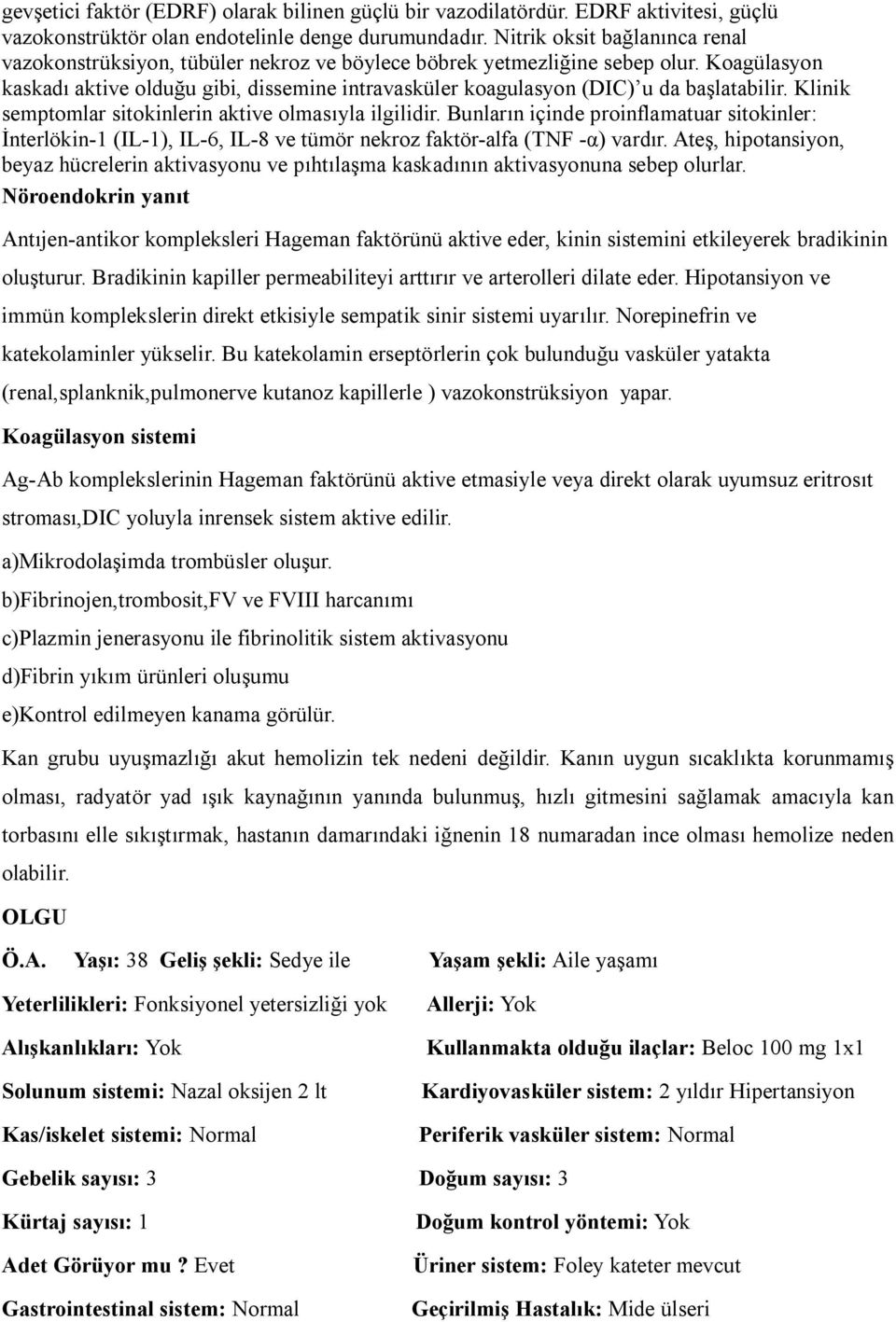 Koagülasyon kaskadı aktive olduğu gibi, dissemine intravasküler koagulasyon (DIC) u da başlatabilir. Klinik semptomlar sitokinlerin aktive olmasıyla ilgilidir.