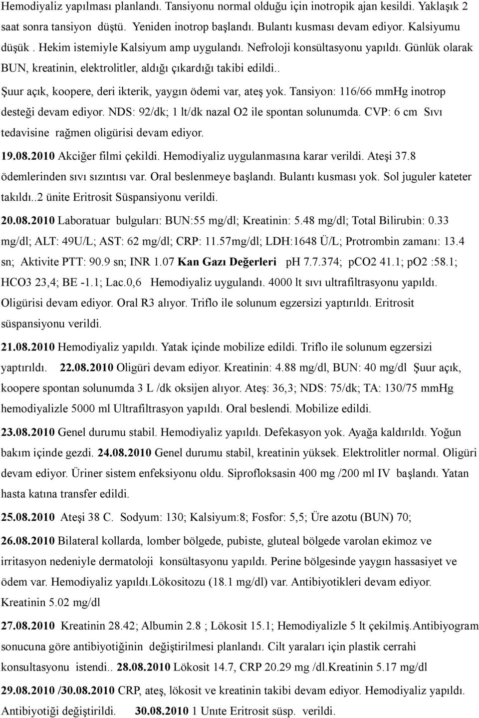 . Şuur açık, koopere, deri ikterik, yaygın ödemi var, ateş yok. Tansiyon: 116/66 mmhg inotrop desteği devam ediyor. NDS: 92/dk; 1 lt/dk nazal O2 ile spontan solunumda.