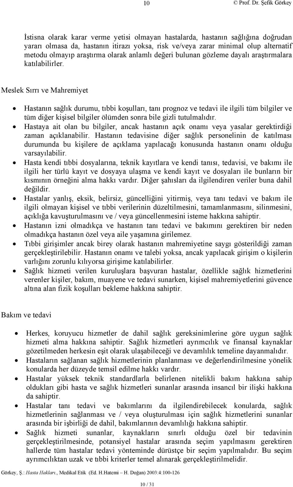 Meslek Sırrı ve Mahremiyet Hastanın sağlık durumu, tıbbi koşulları, tanı prognoz ve tedavi ile ilgili tüm bilgiler ve tüm diğer kişisel bilgiler ölümden sonra bile gizli tutulmalıdır.