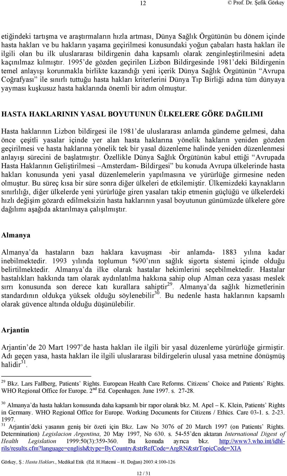 1995 de gözden geçirilen Lizbon Bildirgesinde 1981 deki Bildirgenin temel anlayışı korunmakla birlikte kazandığı yeni içerik Dünya Sağlık Örgütünün Avrupa Coğrafyası ile sınırlı tuttuğu hasta hakları