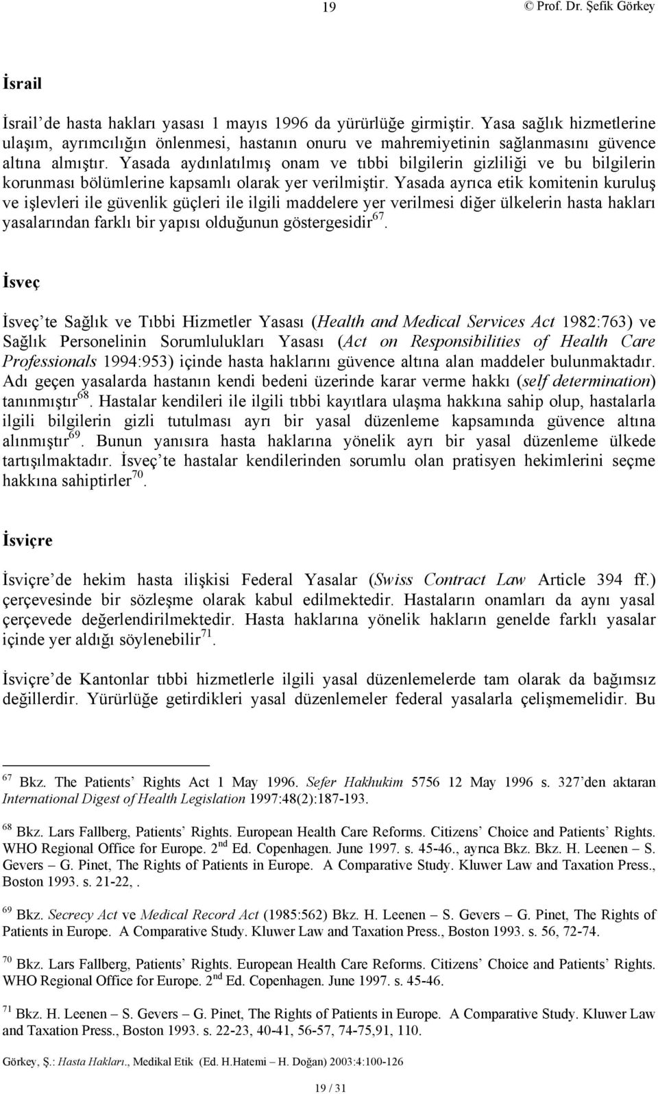 Yasada aydınlatılmış onam ve tıbbi bilgilerin gizliliği ve bu bilgilerin korunması bölümlerine kapsamlı olarak yer verilmiştir.