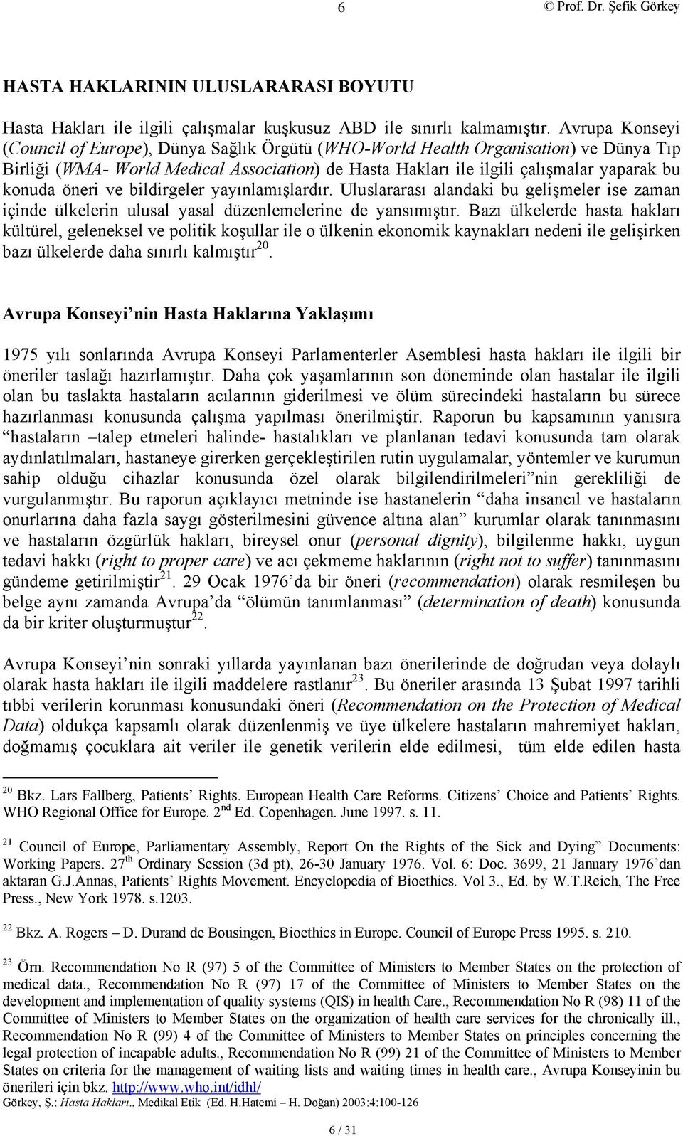 öneri ve bildirgeler yayınlamışlardır. Uluslararası alandaki bu gelişmeler ise zaman içinde ülkelerin ulusal yasal düzenlemelerine de yansımıştır.