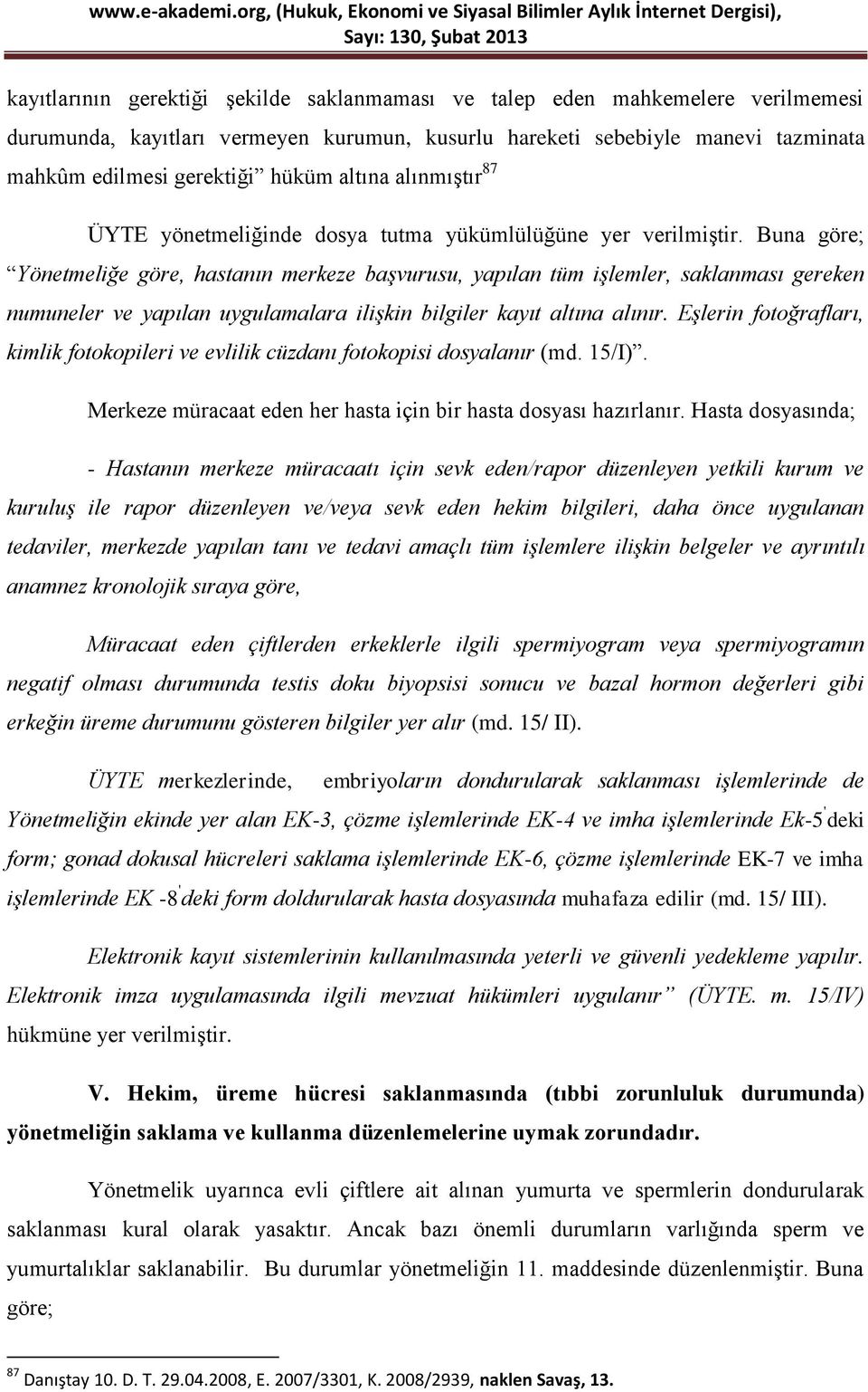 Buna göre; Yönetmeliğe göre, hastanın merkeze başvurusu, yapılan tüm işlemler, saklanması gereken numuneler ve yapılan uygulamalara ilişkin bilgiler kayıt altına alınır.