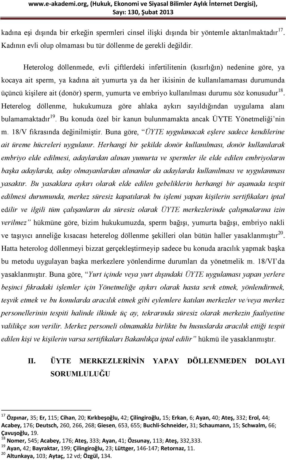 (donör) sperm, yumurta ve embriyo kullanılması durumu söz konusudur 18. Heterelog döllenme, hukukumuza göre ahlaka aykırı sayıldığından uygulama alanı bulamamaktadır 19.