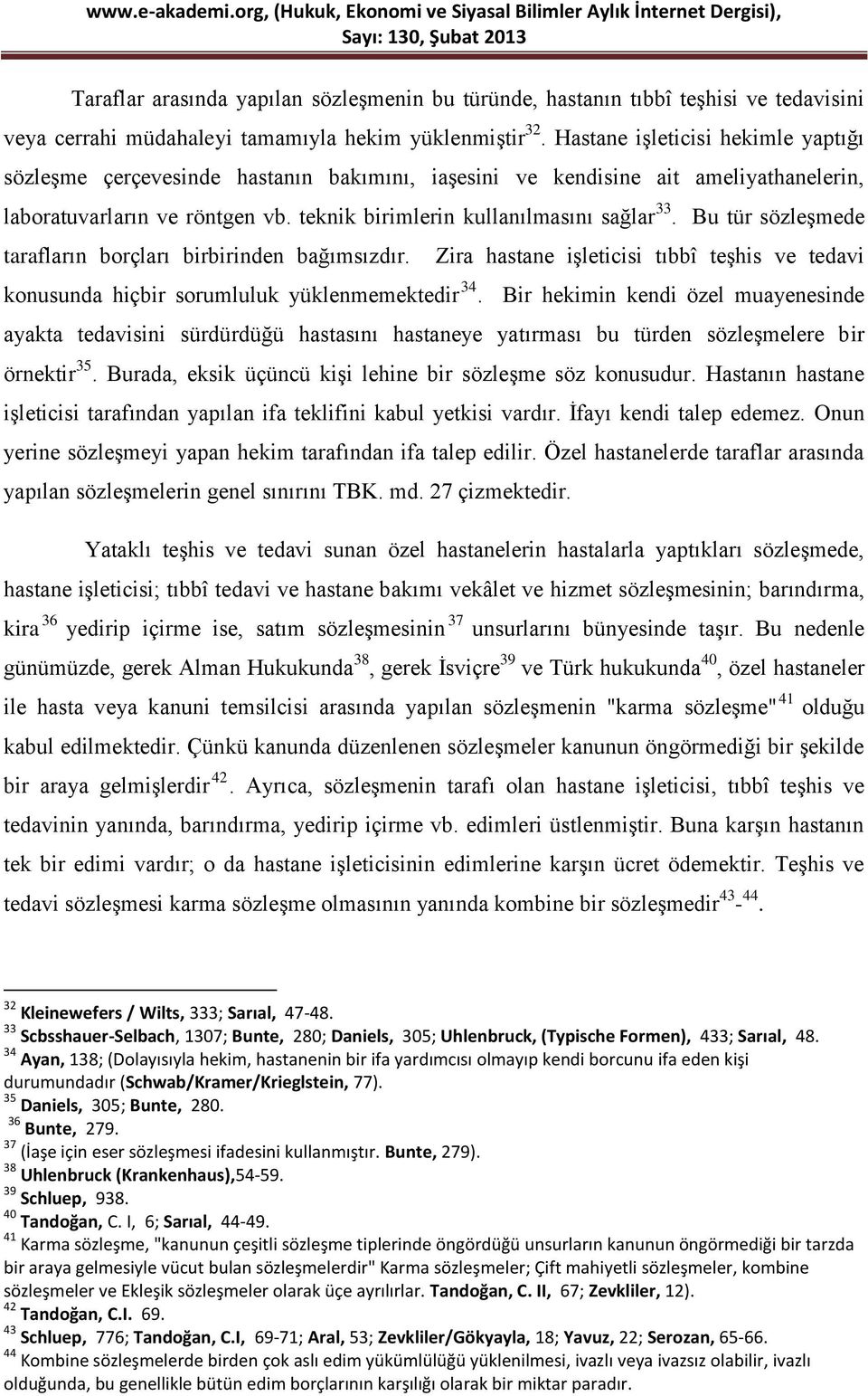 Bu tür sözleşmede tarafların borçları birbirinden bağımsızdır. Zira hastane işleticisi tıbbî teşhis ve tedavi konusunda hiçbir sorumluluk yüklenmemektedir 34.