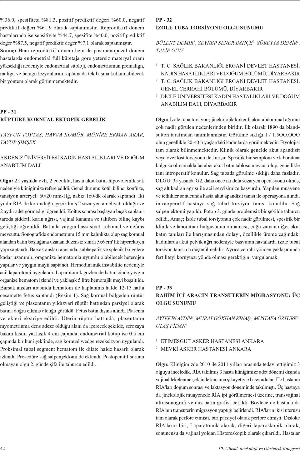 Sonuç: Hem reprodüktif dönem hem de postmenopozal dönem hastalarda endometrial full küretaja göre yetersiz materyal oran yüksekli i nedeniyle endometrial sitoloji, endometriumun premalign, malign ve