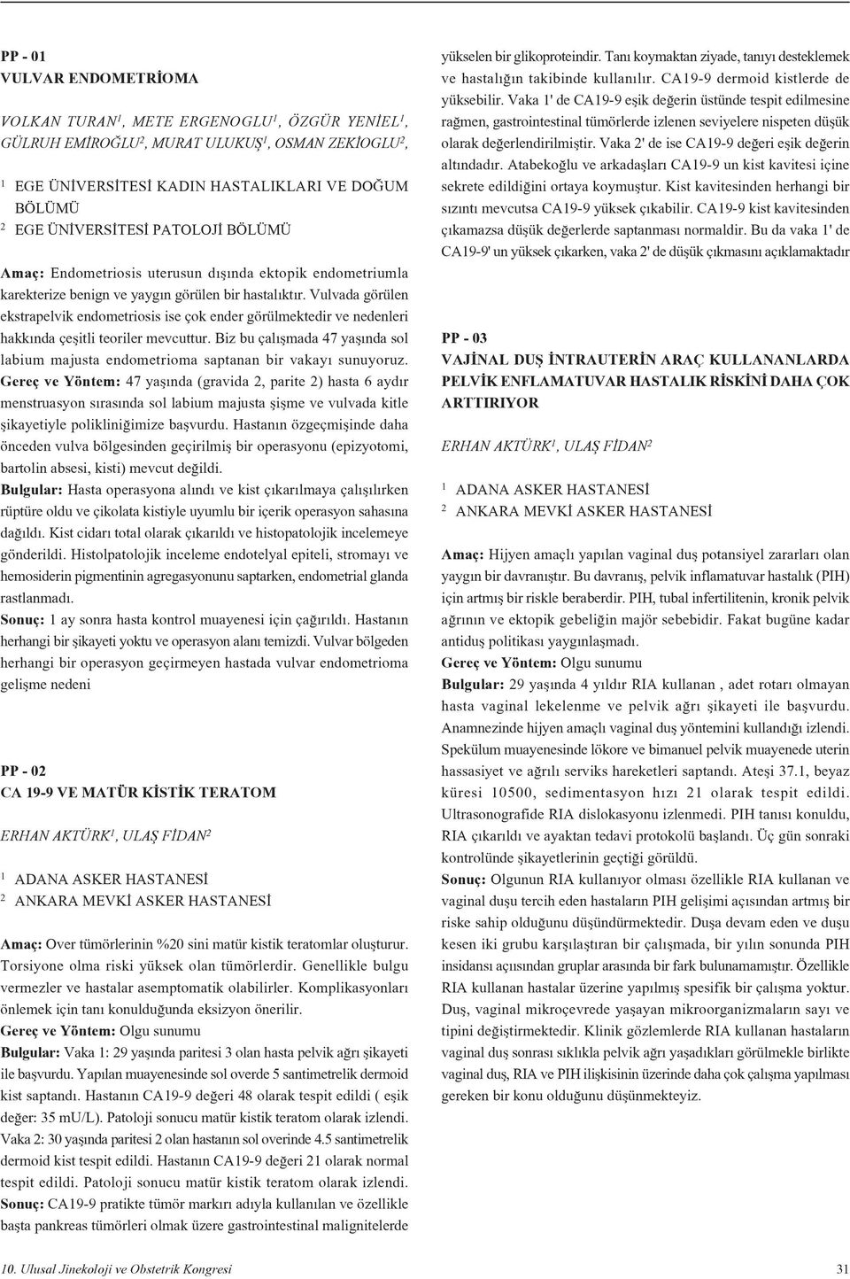 Vulvada görülen ekstrapelvik endometriosis ise çok ender görülmektedir ve nedenleri hakk nda çeflitli teoriler mevcuttur.