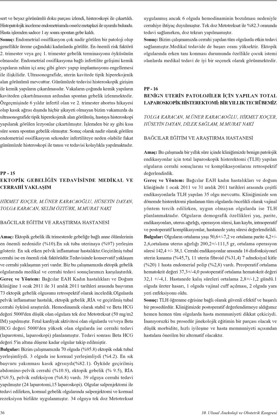 trimester gebelik terminasyonu öyküsünün olmas d r. Endometrial ossifikasyona ba l infertilite geliflimi kemik yap lar n rahim içi araç gibi görev yap p implantasyonu engellemesi ile iliflkilidir.