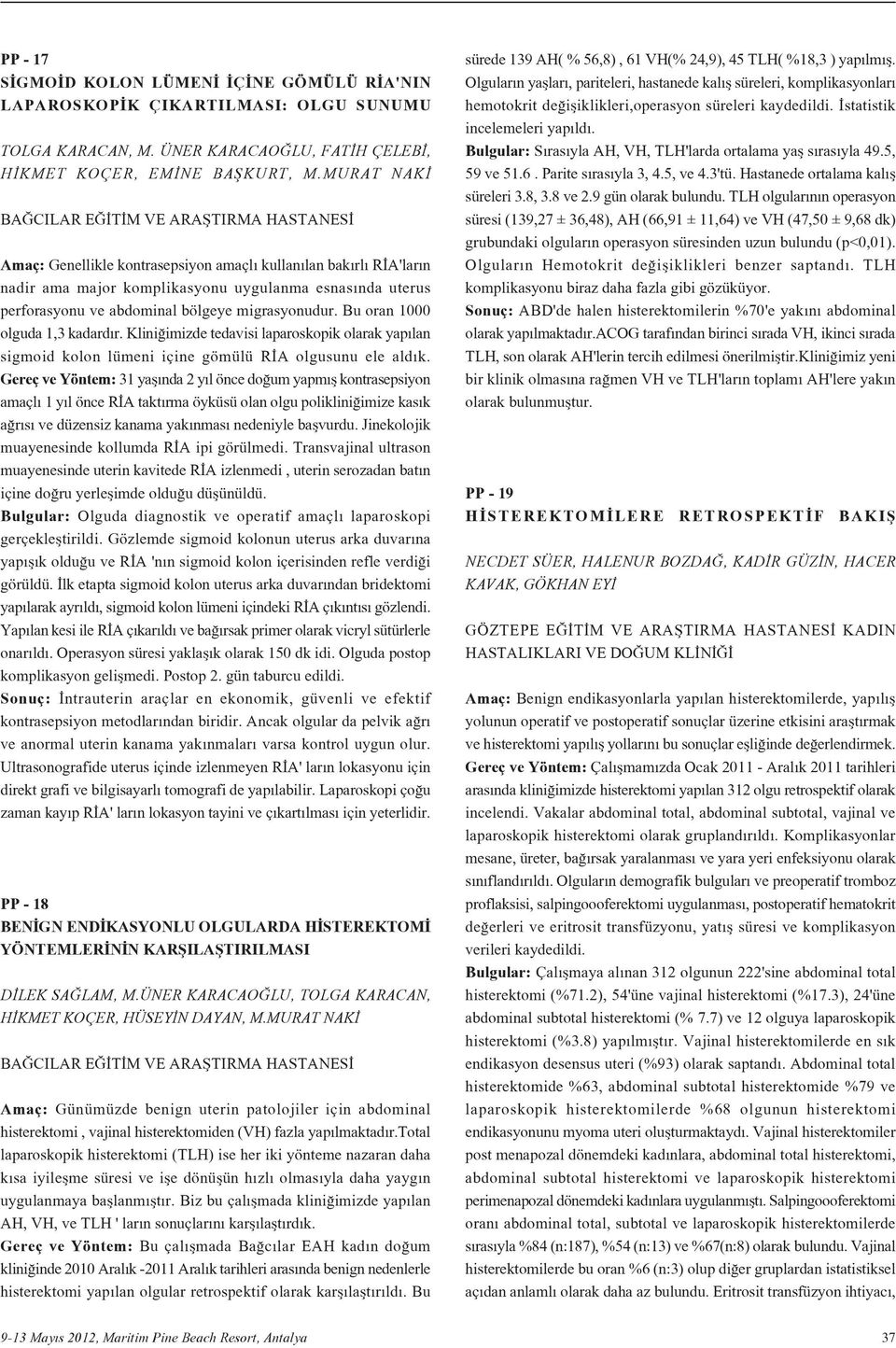 bölgeye migrasyonudur. Bu oran 000 olguda,3 kadard r. Klini imizde tedavisi laparoskopik olarak yap lan sigmoid kolon lümeni içine gömülü R A olgusunu ele ald k.