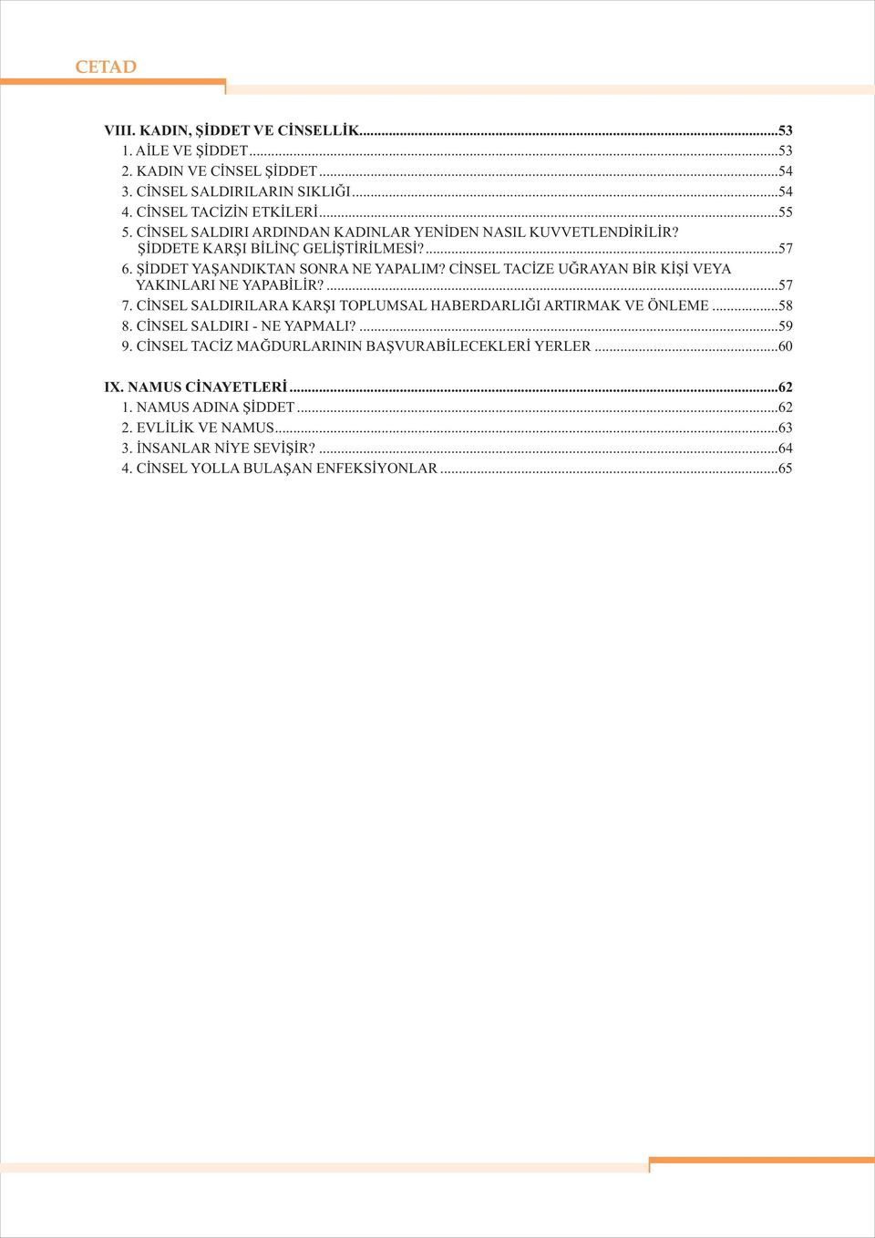 CİNSEL TACİZE UĞRAYAN BİR KİŞİ VEYA YAKINLARI NE YAPABİLİR?...57 7. CİNSEL SALDIRILARA KARŞI TOPLUMSAL HABERDARLIĞI ARTIRMAK VE ÖNLEME...58 8. CİNSEL SALDIRI - NE YAPMALI?...59 9.