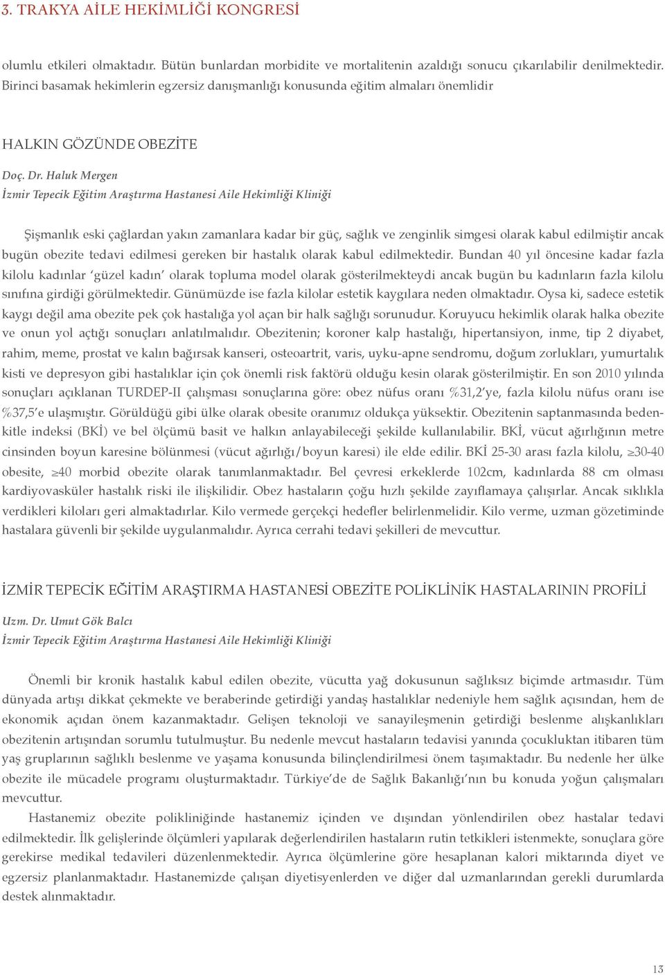 Haluk Mergen İzmir Tepecik Eğitim Araştırma Hastanesi Aile Hekimliği Kliniği Şişmanlık eski çağlardan yakın zamanlara kadar bir güç, sağlık ve zenginlik simgesi olarak kabul edilmiştir ancak bugün