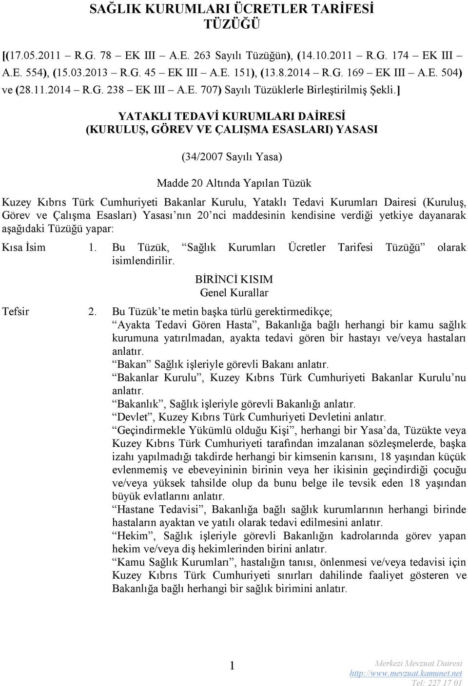 ] YTKLI TEDVİ KURUMLRI DİRESİ (KURULUŞ, GÖREV VE ÇLIŞM ESSLRI) YSSI (34/2007 Sayılı Yasa) Madde 20 ltında Yapılan Tüzük Kuzey Kıbrıs Türk umhuriyeti akanlar Kurulu, Yataklı Tedavi Kurumları Dairesi