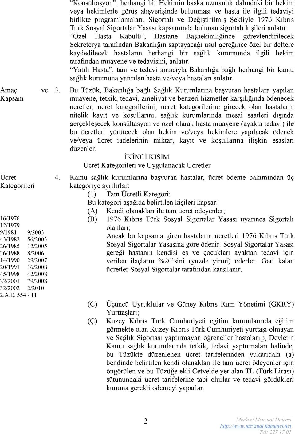 hasta ile ilgili tedaviyi birlikte programlamaları, Sigortalı ve Değiştirilmiş Şekliyle 1976 Kıbrıs Türk Sosyal Sigortalar Yasası kapsamında bulunan sigortalı kişileri anlatır.