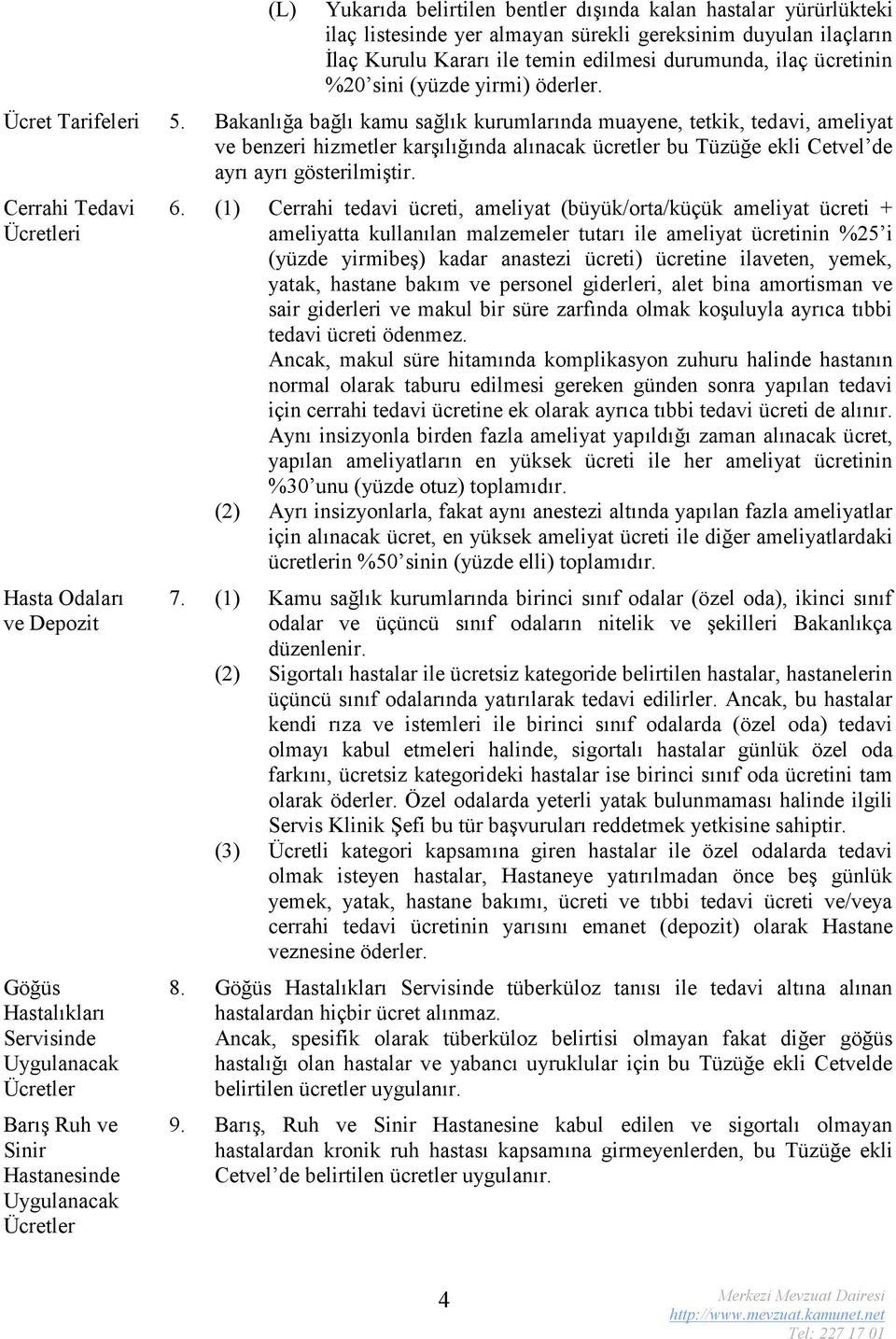 akanlığa bağlı kamu sağlık kurumlarında muayene, tetkik, tedavi, ameliyat ve benzeri hizmetler karşılığında alınacak ücretler bu Tüzüğe ekli etvel de ayrı ayrı gösterilmiştir.