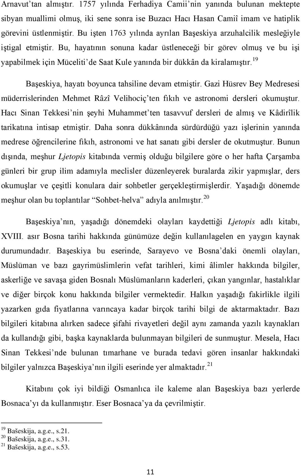 Bu, hayatının sonuna kadar üstleneceği bir görev olmuş ve bu işi yapabilmek için Müceliti de Saat Kule yanında bir dükkân da kiralamıştır. 19 Başeskiya, hayatı boyunca tahsiline devam etmiştir.