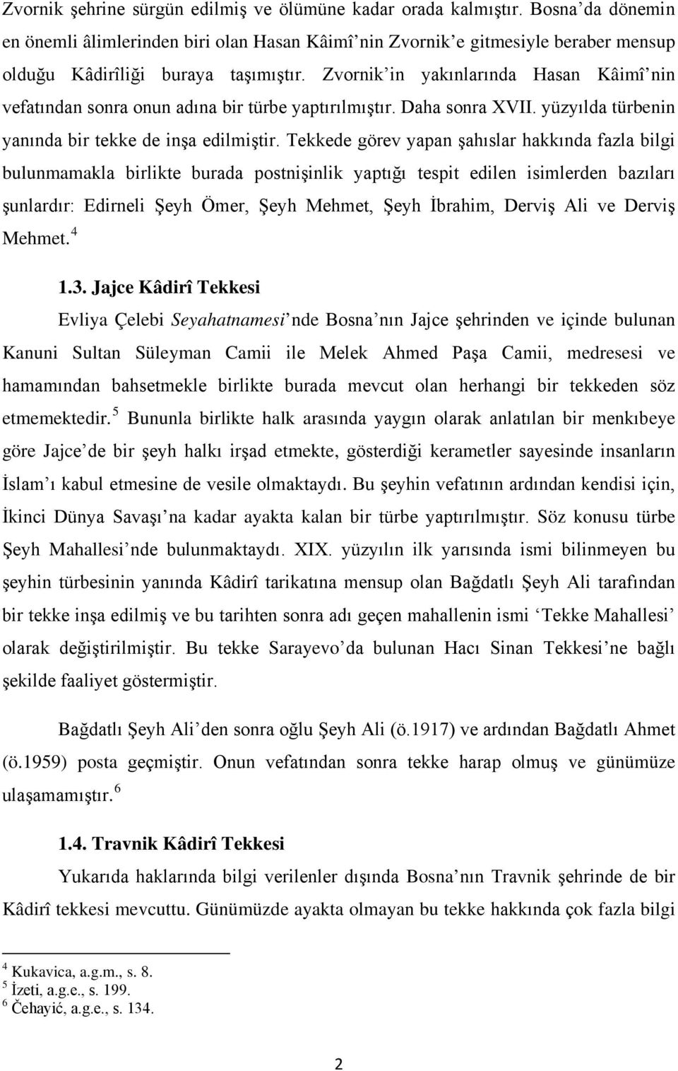 Zvornik in yakınlarında Hasan Kâimî nin vefatından sonra onun adına bir türbe yaptırılmıştır. Daha sonra XVII. yüzyılda türbenin yanında bir tekke de inşa edilmiştir.