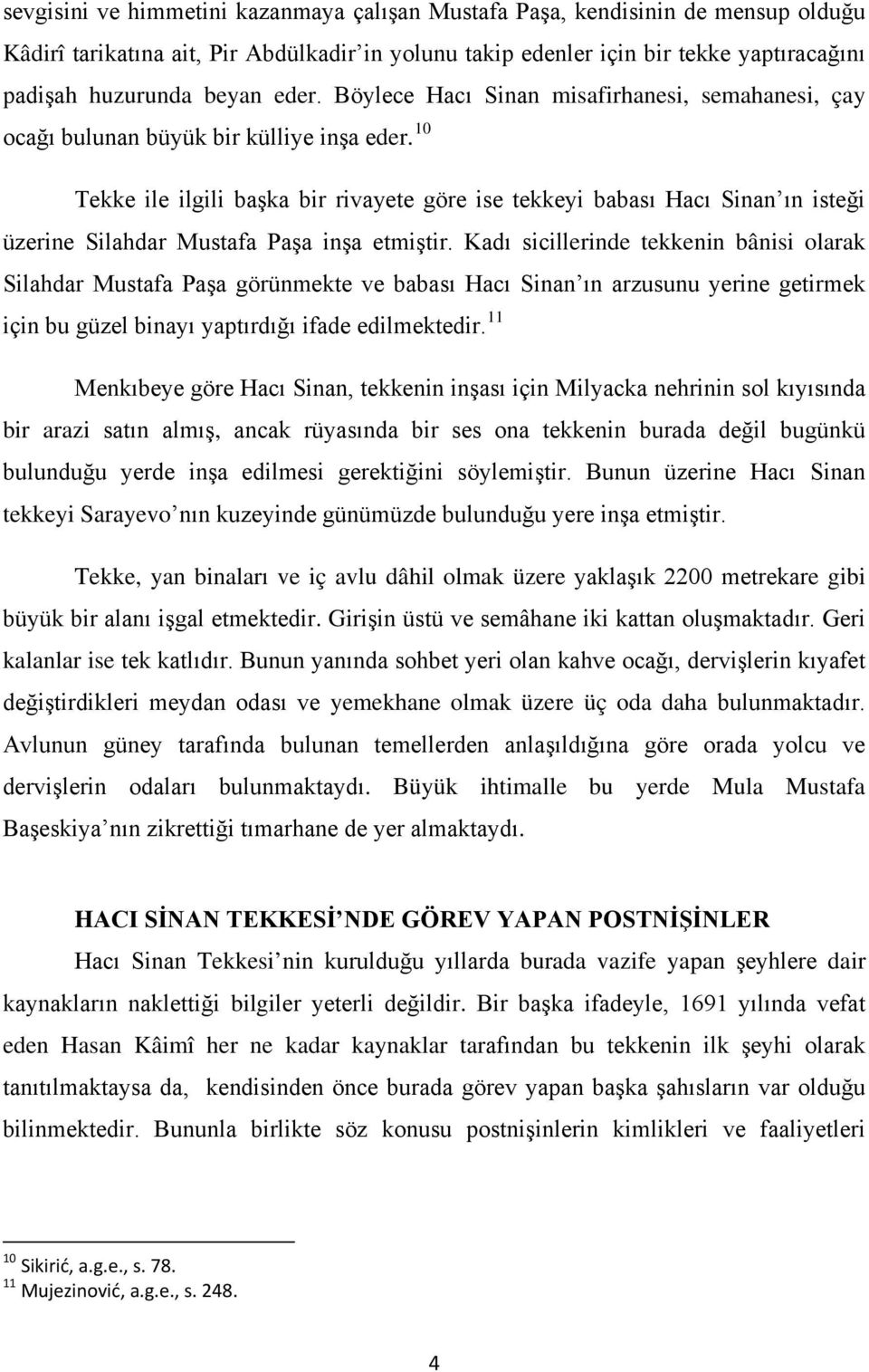 10 Tekke ile ilgili başka bir rivayete göre ise tekkeyi babası Hacı Sinan ın isteği üzerine Silahdar Mustafa Paşa inşa etmiştir.