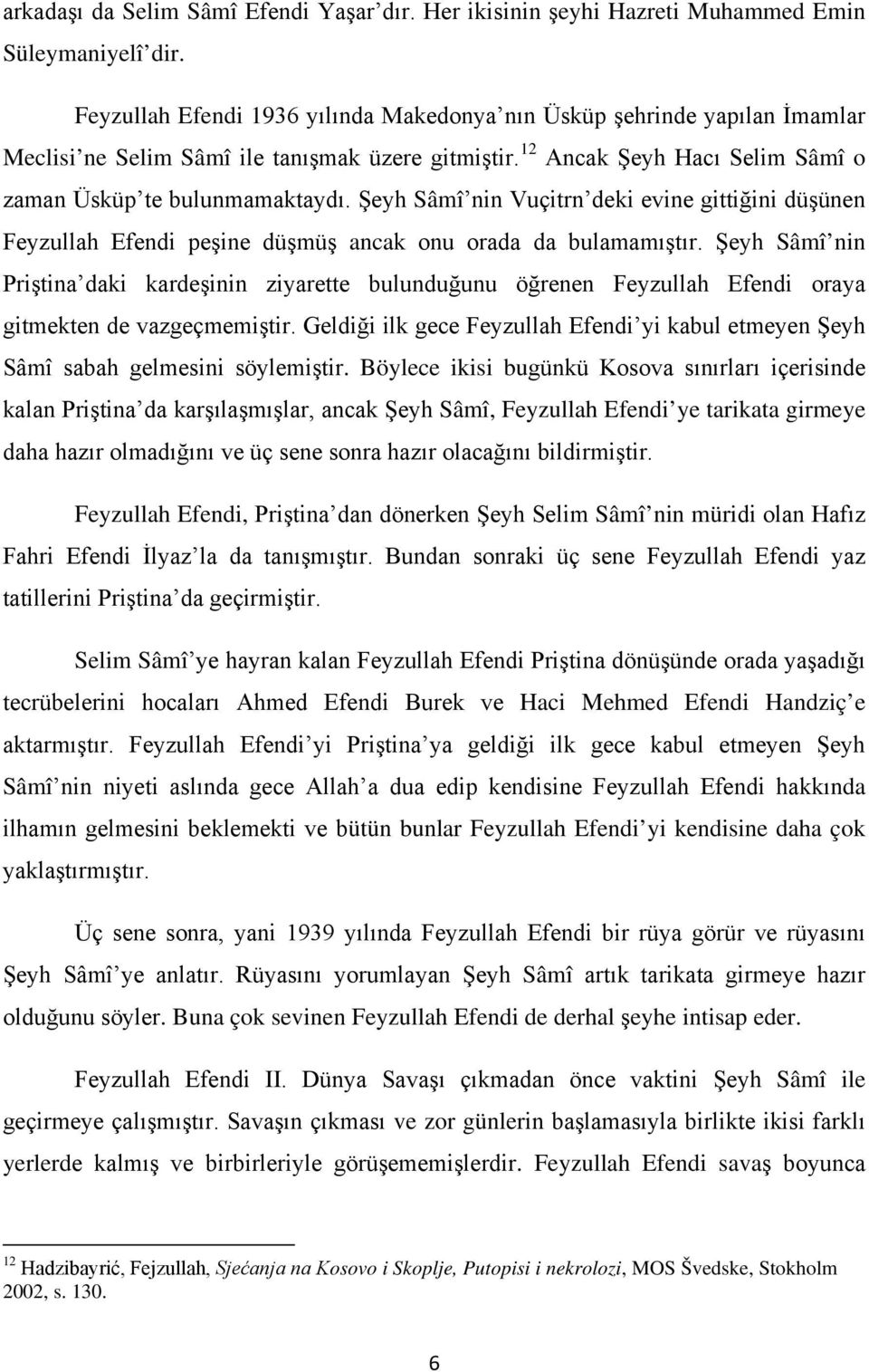 Şeyh Sâmî nin Vuçitrn deki evine gittiğini düşünen Feyzullah Efendi peşine düşmüş ancak onu orada da bulamamıştır.