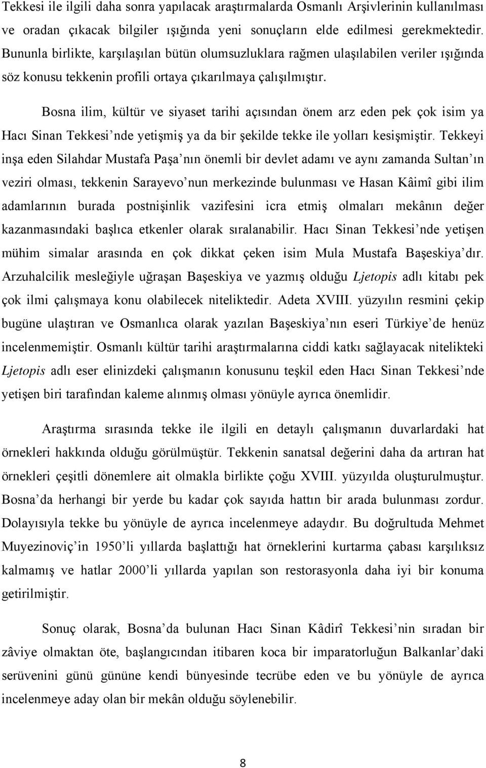 Bosna ilim, kültür ve siyaset tarihi açısından önem arz eden pek çok isim ya Hacı Sinan Tekkesi nde yetişmiş ya da bir şekilde tekke ile yolları kesişmiştir.